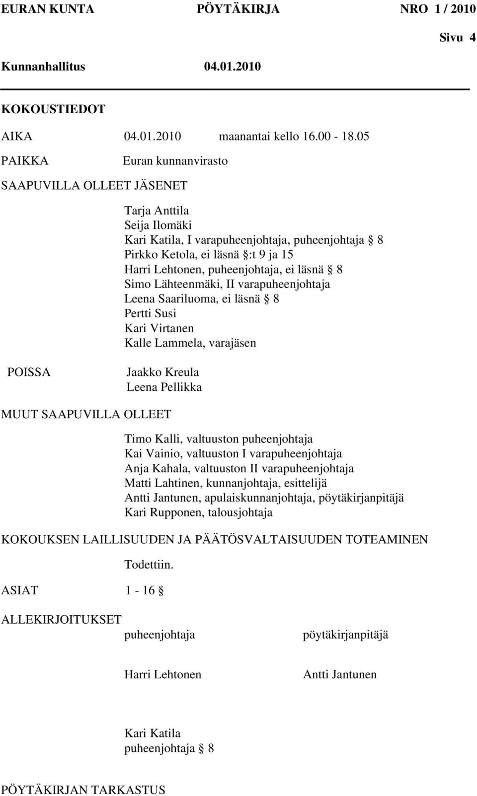 ei läsnä 8 Simo Lähteenmäki, II varapuheenjohtaja Leena Saariluoma, ei läsnä 8 Pertti Susi Kari Virtanen Kalle Lammela, varajäsen POISSA Jaakko Kreula Leena Pellikka MUUT SAAPUVILLA OLLEET Timo