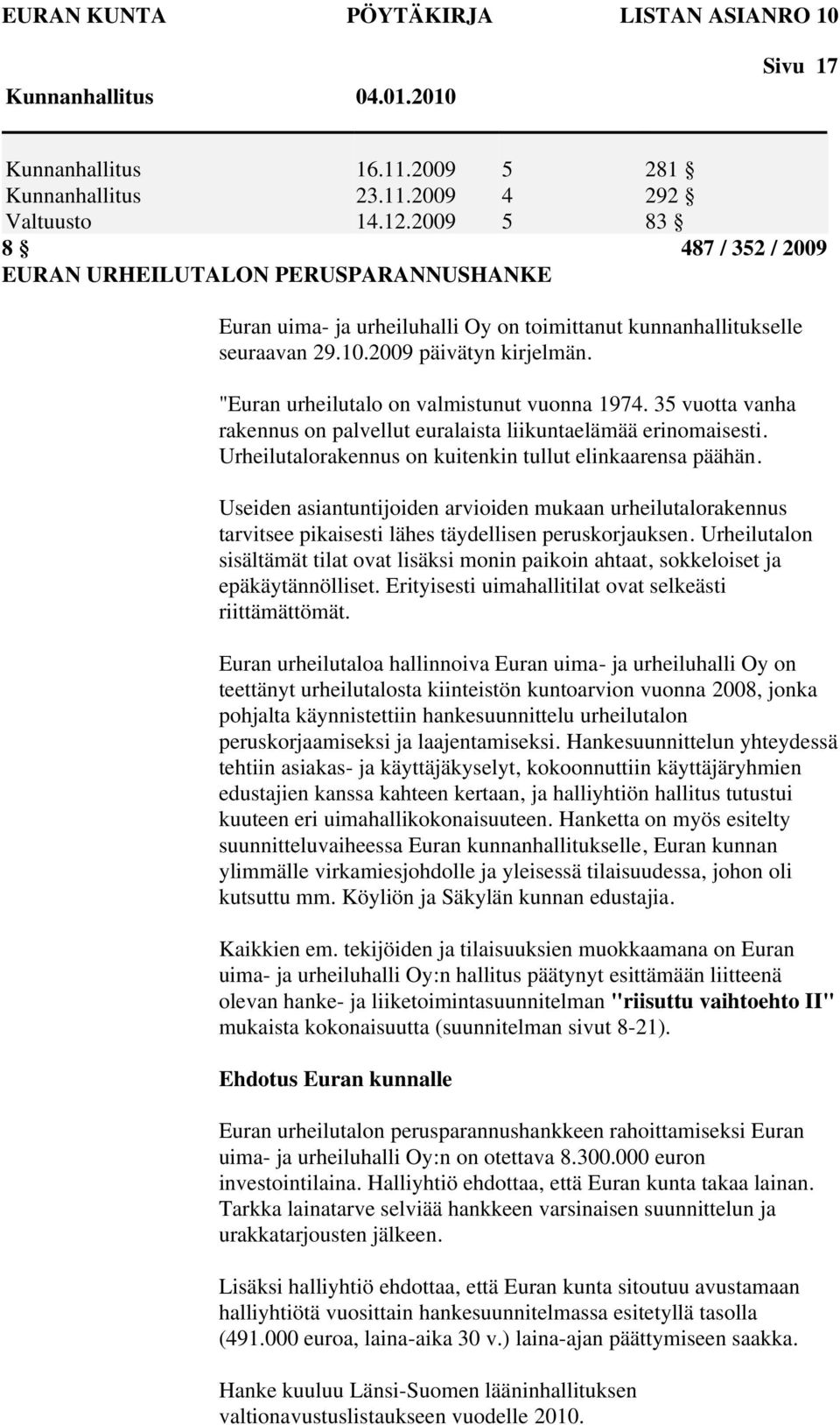 "Euran urheilutalo on valmistunut vuonna 1974. 35 vuotta vanha rakennus on palvellut euralaista liikuntaelämää erinomaisesti. Urheilutalorakennus on kuitenkin tullut elinkaarensa päähän.