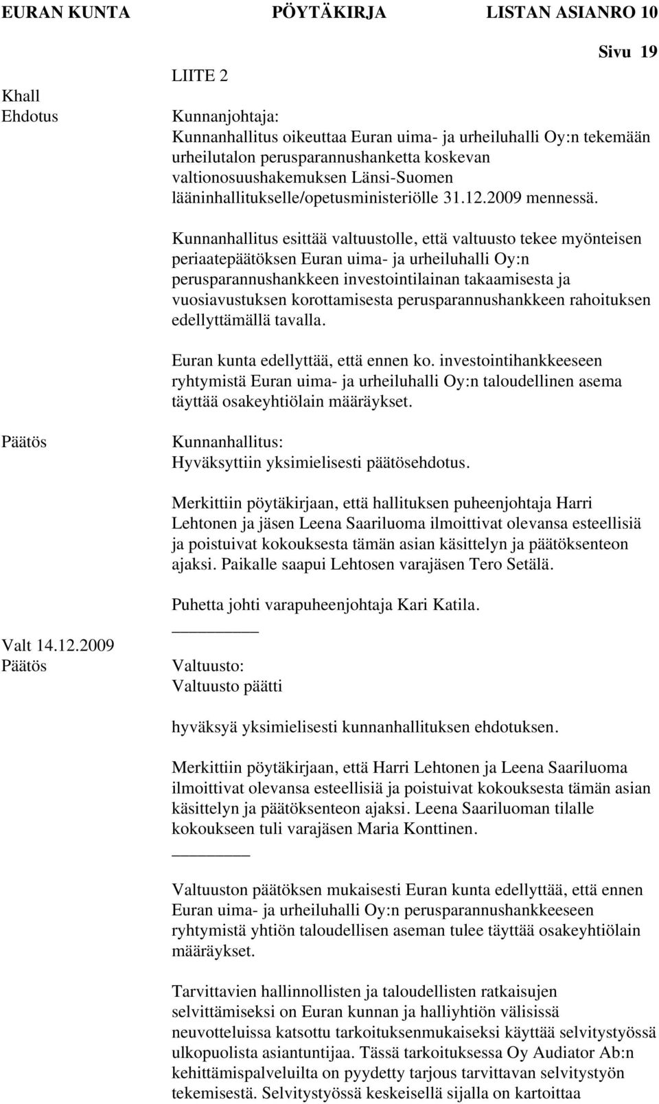 Kunnanhallitus esittää valtuustolle, että valtuusto tekee myönteisen periaatepäätöksen Euran uima- ja urheiluhalli Oy:n perusparannushankkeen investointilainan takaamisesta ja vuosiavustuksen