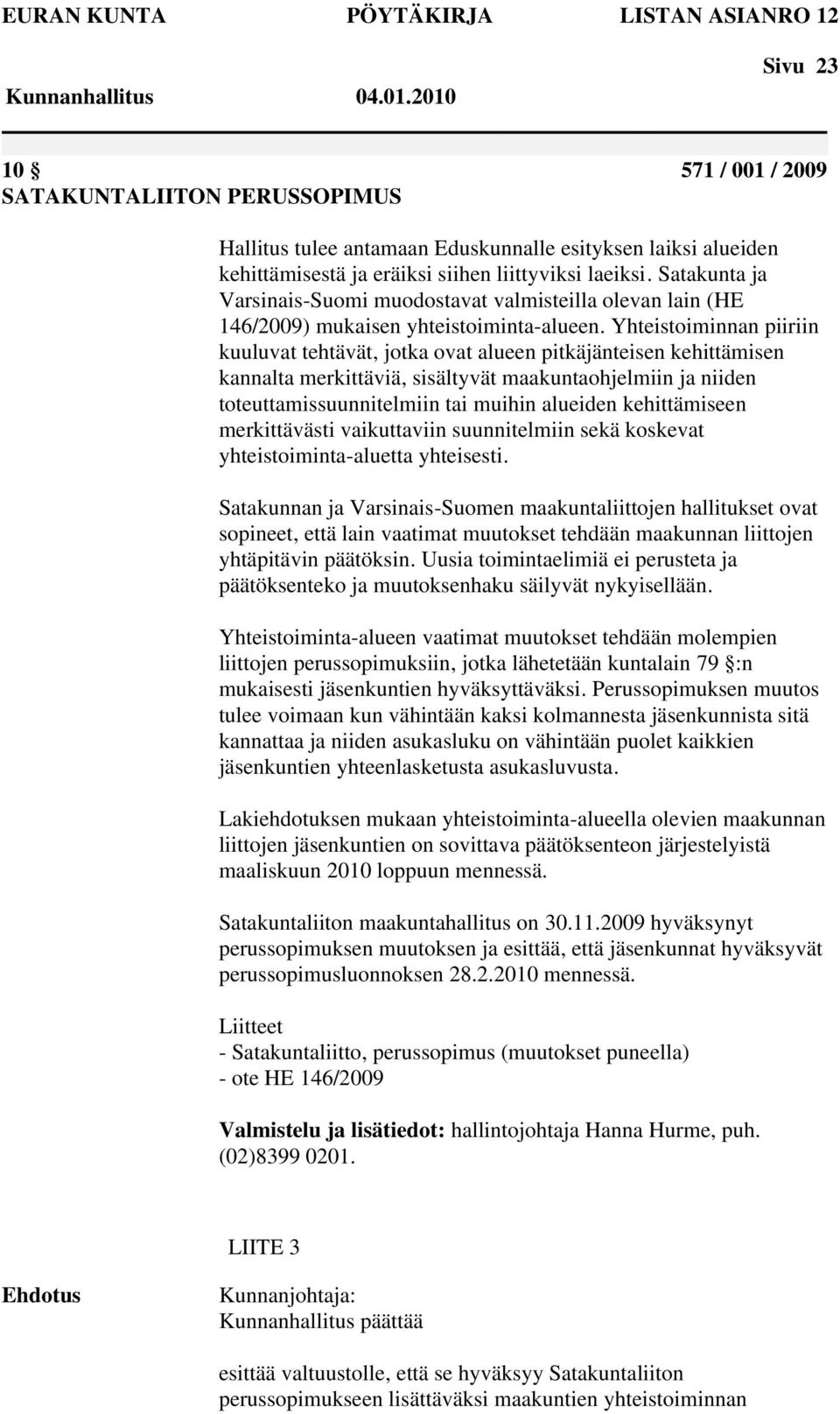 Yhteistoiminnan piiriin kuuluvat tehtävät, jotka ovat alueen pitkäjänteisen kehittämisen kannalta merkittäviä, sisältyvät maakuntaohjelmiin ja niiden toteuttamissuunnitelmiin tai muihin alueiden