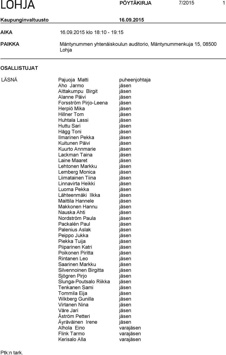 2015 klo 18:10-19:15 PAIKKA Mäntynummen yhtenäiskoulun auditorio, Mäntynummenkuja 15, 08500 Lohja OSALLISTUJAT LÄSNÄ Pajuoja Matti puheenjohtaja Aho Jarmo jäsen Aittakumpu Birgit jäsen Alanne Päivi