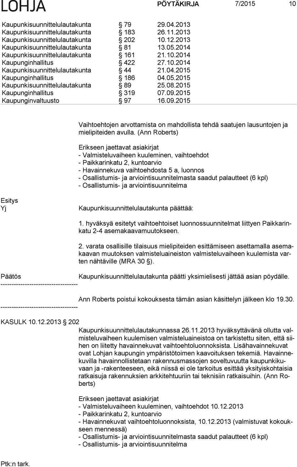 2015 Kaupunginhallitus 319 07.09.2015 Kaupunginvaltuusto 97 16.09.2015 Vaihtoehtojen arvottamista on mahdollista tehdä saatujen lausuntojen ja mie li pi tei den avulla.
