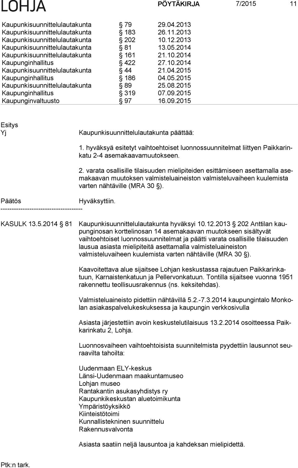 2015 Kaupunginhallitus 319 07.09.2015 Kaupunginvaltuusto 97 16.09.2015 Yj Kaupunkisuunnittelulautakunta päättää: Hyväksyttiin. -- 1.