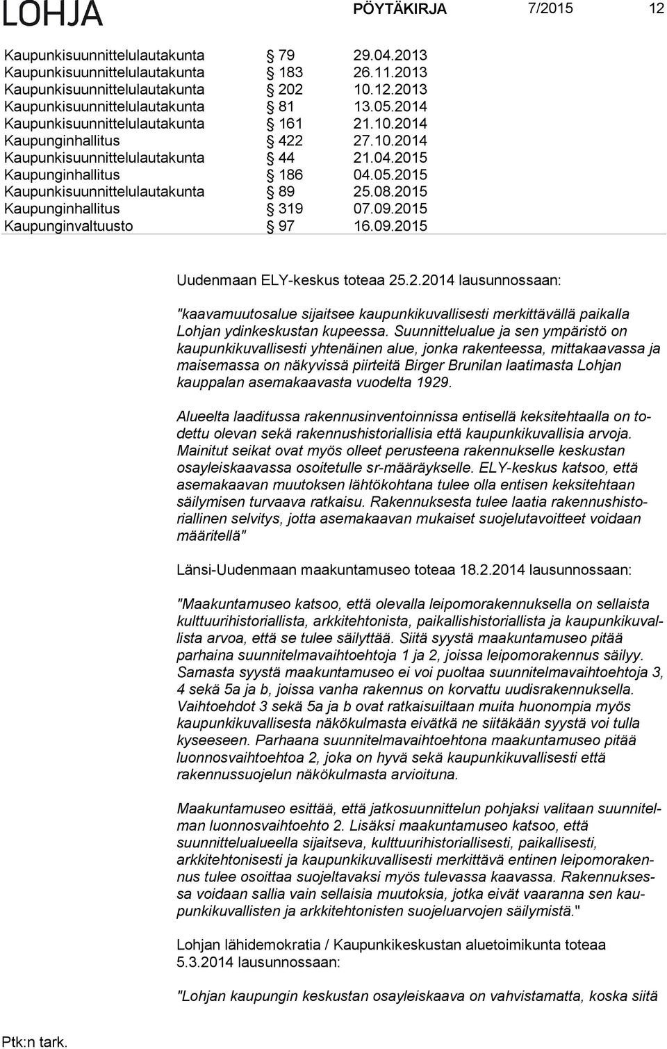 2015 Kaupunginhallitus 319 07.09.2015 Kaupunginvaltuusto 97 16.09.2015 Uudenmaan ELY-keskus toteaa 25.2.2014 lausunnossaan: "kaavamuutosalue sijaitsee kaupunkikuvallisesti merkittävällä pai kal la Lohjan ydinkeskustan kupeessa.