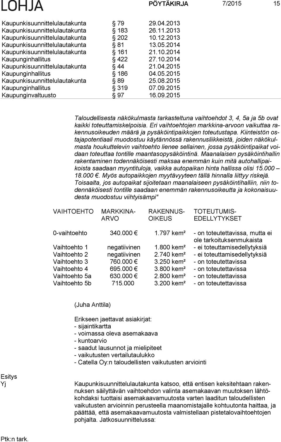 2015 Kaupunginhallitus 319 07.09.2015 Kaupunginvaltuusto 97 16.09.2015 Taloudellisesta näkökulmasta tarkasteltuna vaihtoehdot 3, 4, 5a ja 5b ovat kaik ki toteuttamiskelpoisia.
