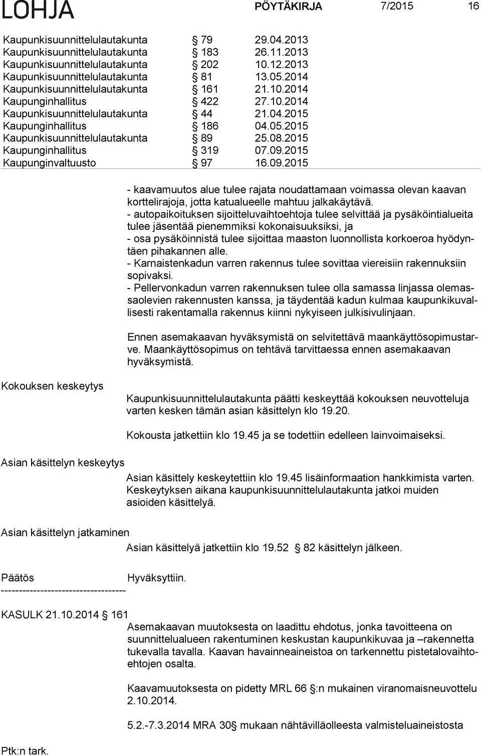 2015 Kaupunginhallitus 319 07.09.2015 Kaupunginvaltuusto 97 16.09.2015 - kaavamuutos alue tulee rajata noudattamaan voimassa olevan kaa van kort te li ra jo ja, jotta katualueelle mahtuu jalkakäytävä.