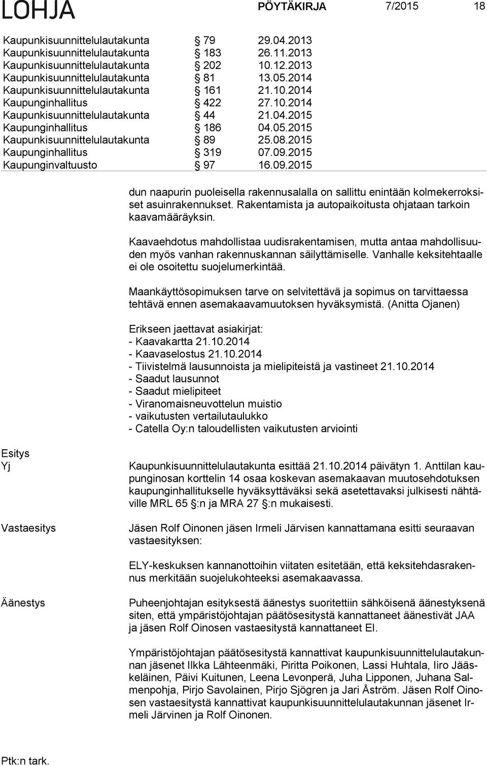 2015 Kaupunginhallitus 319 07.09.2015 Kaupunginvaltuusto 97 16.09.2015 dun naapurin puoleisella rakennusalalla on sallittu enintään kol me ker rok siset asuinrakennukset.