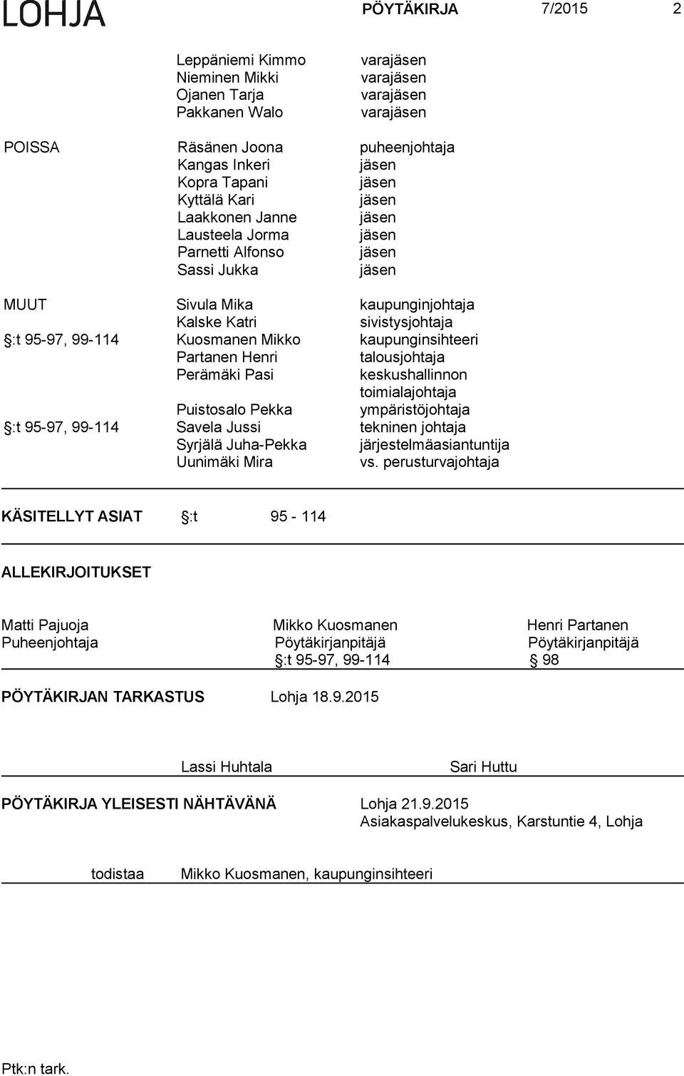 kaupunginsihteeri Partanen Henri talousjohtaja Perämäki Pasi keskushallinnon toimialajohtaja Puistosalo Pekka ympäristöjohtaja :t 95-97, 99-114 Savela Jussi tekninen johtaja Syrjälä Juha-Pekka