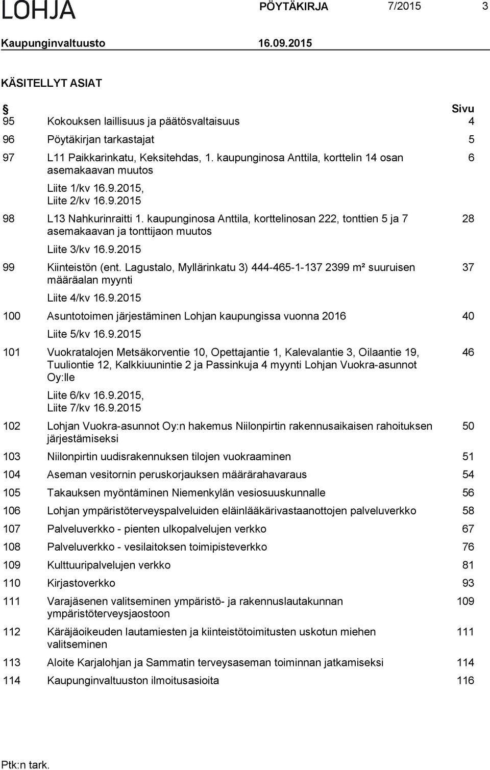 kaupunginosa Anttila, korttelinosan 222, tonttien 5 ja 7 asemakaavan ja tonttijaon muutos Liite 3/kv 16.9.2015 99 Kiinteistön (ent.