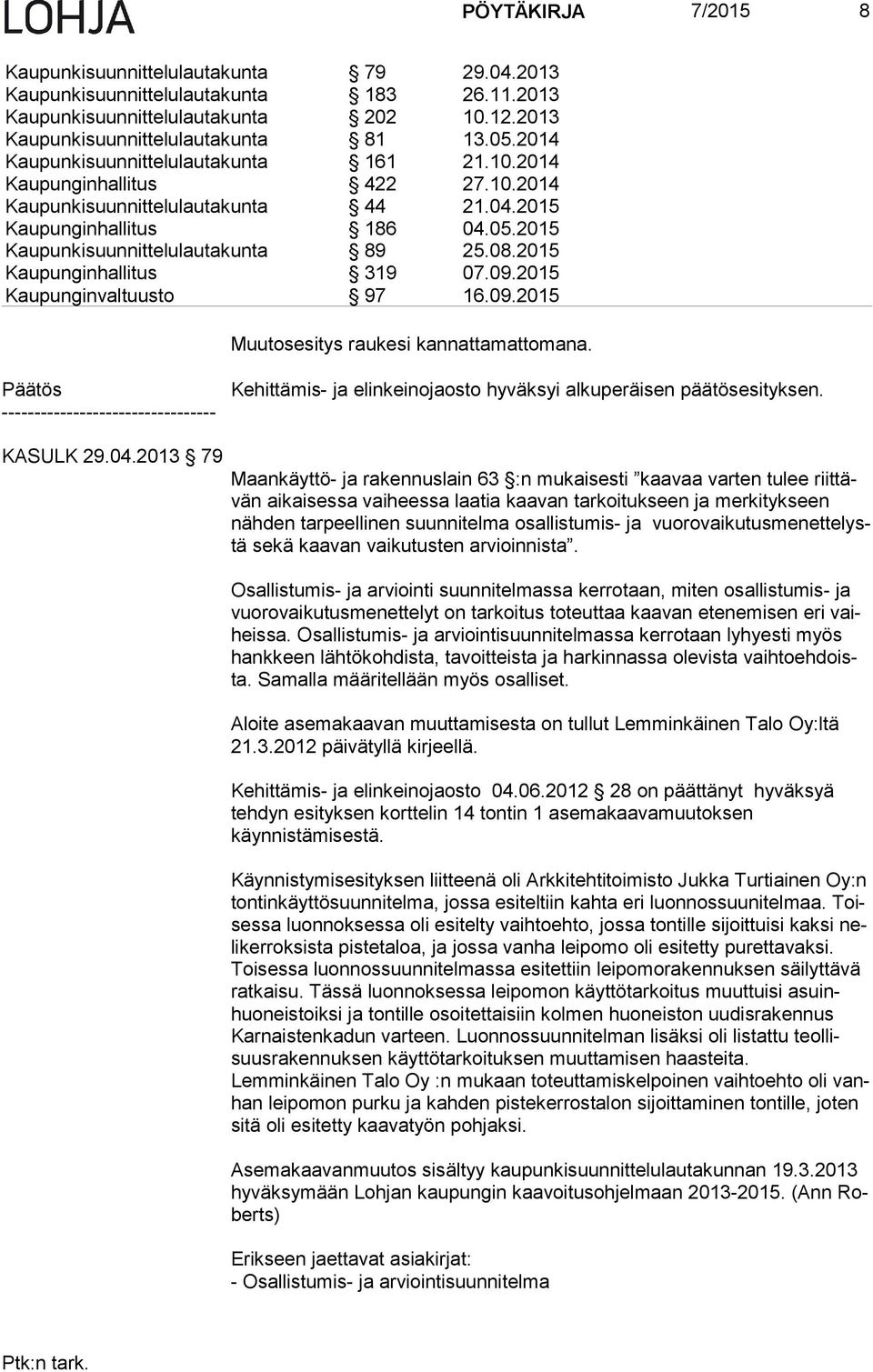 2015 Kaupunginhallitus 319 07.09.2015 Kaupunginvaltuusto 97 16.09.2015 Muutosesitys raukesi kannattamattomana.