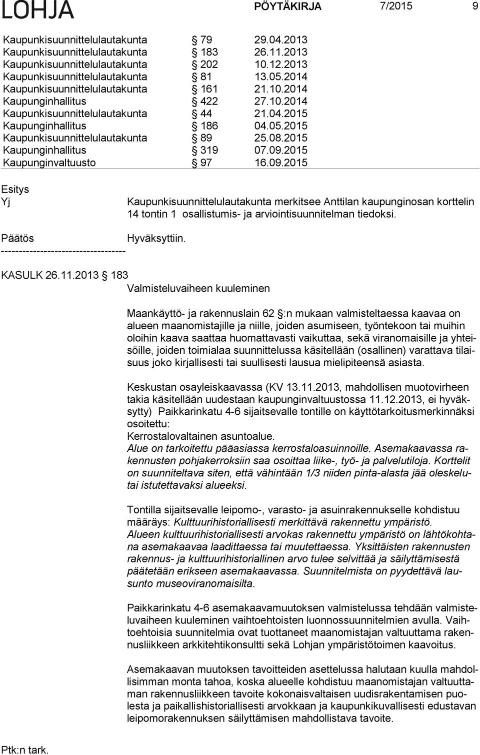 2015 Kaupunginhallitus 319 07.09.2015 Kaupunginvaltuusto 97 16.09.2015 Yj Kaupunkisuunnittelulautakunta merkitsee Anttilan kaupunginosan kort te lin 14 tontin 1 osallistumis- ja arviointisuunnitelman tiedoksi.