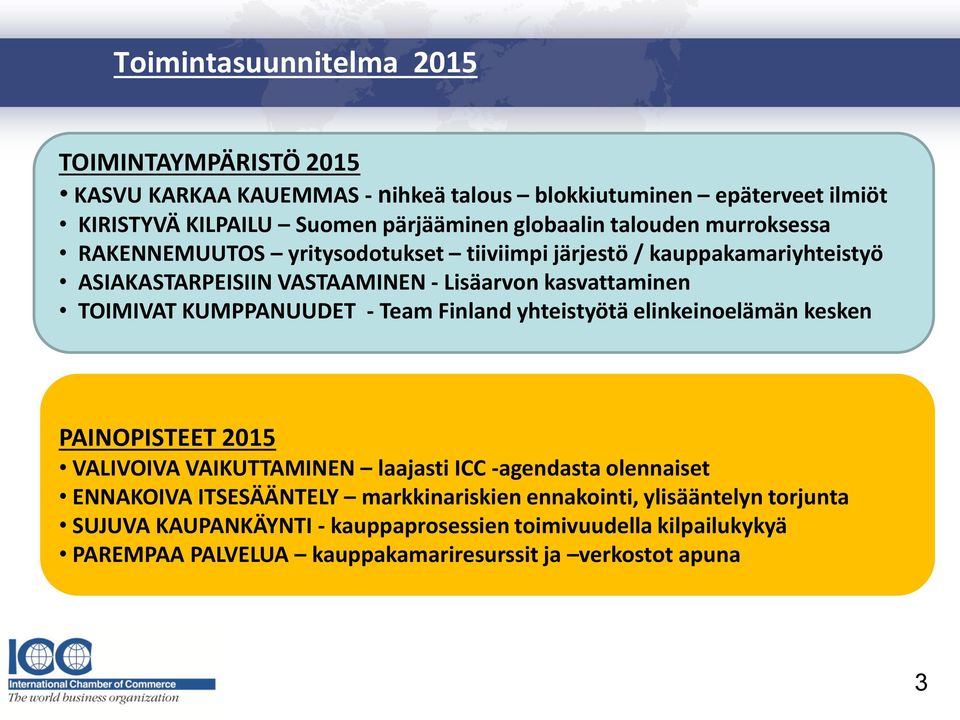 KUMPPANUUDET - Team Finland yhteistyötä elinkeinoelämän kesken PAINOPISTEET 2015 VALIVOIVA VAIKUTTAMINEN laajasti ICC -agendasta olennaiset ENNAKOIVA ITSESÄÄNTELY