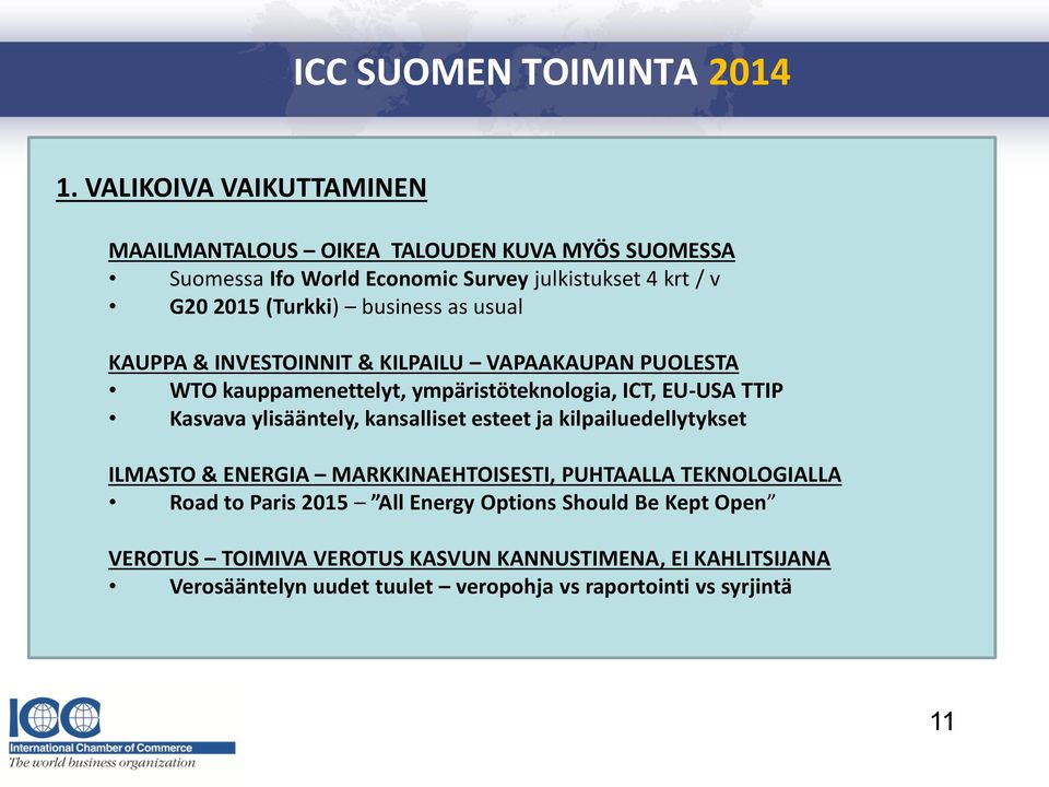 business as usual KAUPPA & INVESTOINNIT & KILPAILU VAPAAKAUPAN PUOLESTA WTO kauppamenettelyt, ympäristöteknologia, ICT, EU-USA TTIP Kasvava ylisääntely,