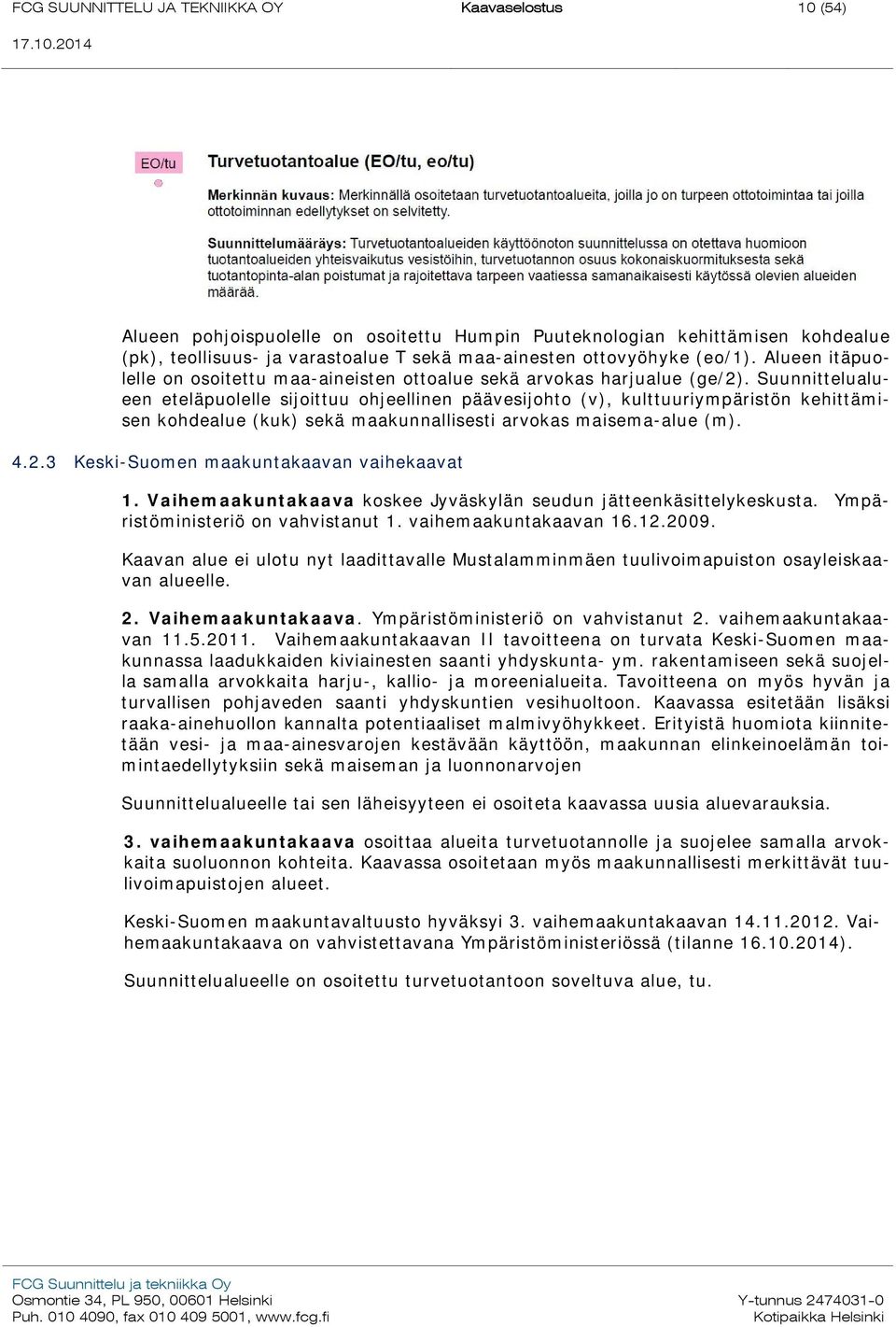 Suunnittelualueen eteläpuolelle sijoittuu ohjeellinen päävesijohto (v), kulttuuriympäristön kehittämisen kohdealue (kuk) sekä maakunnallisesti arvokas maisema-alue (m). 4.2.