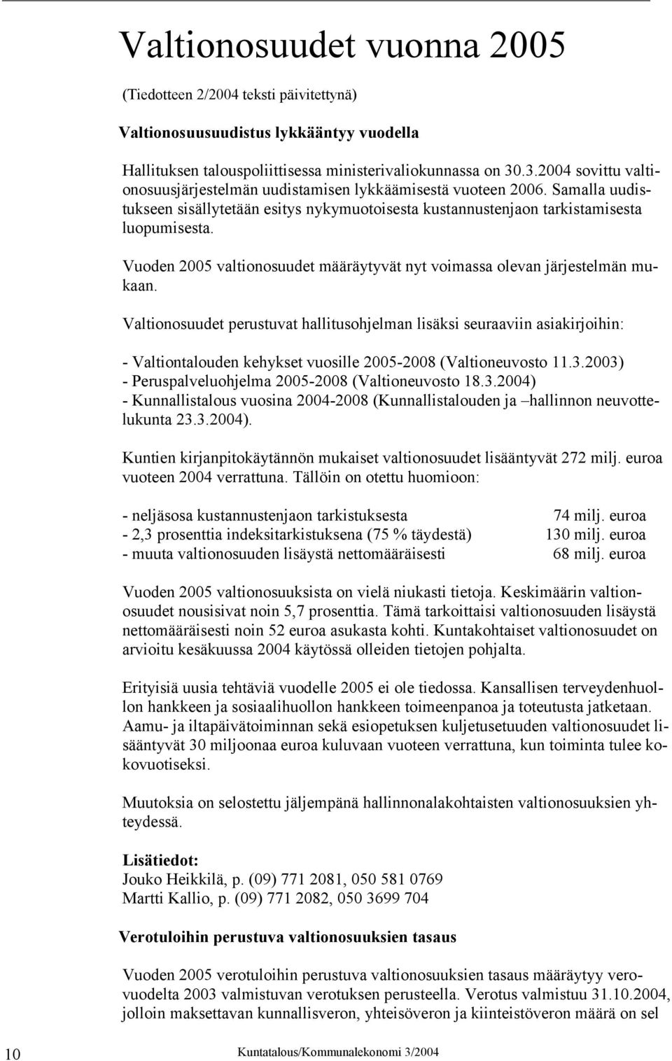 Vuoden 2005 valtionosuudet määräytyvät nyt voimassa olevan järjestelmän mukaan.