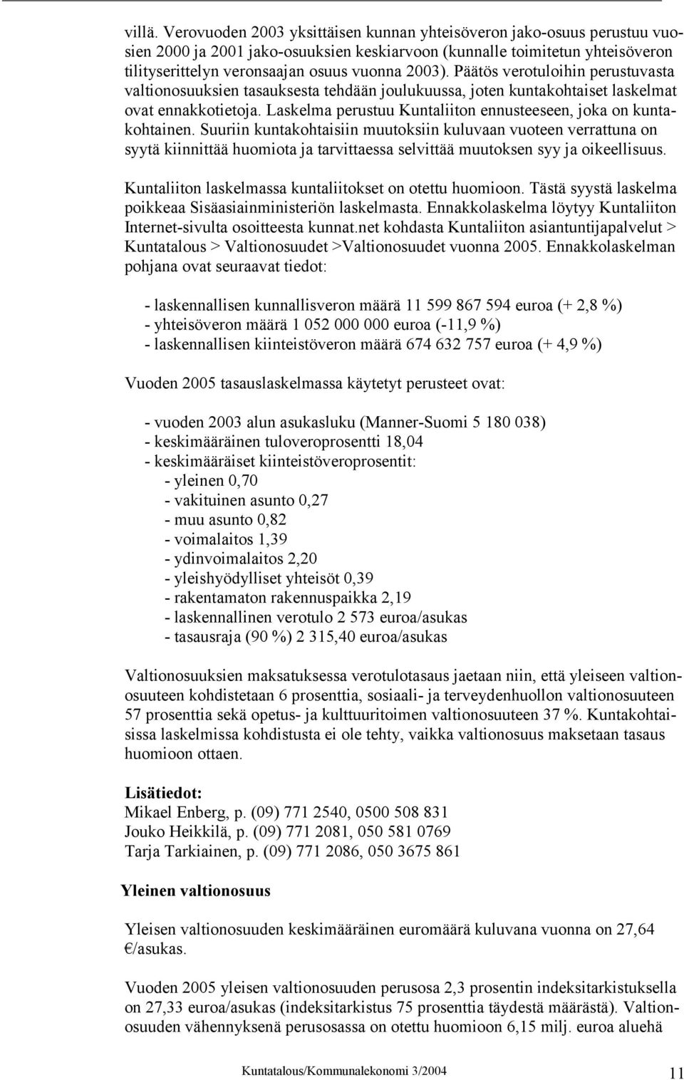 Päätös verotuloihin perustuvasta valtionosuuksien tasauksesta tehdään joulukuussa, joten kuntakohtaiset laskelmat ovat ennakkotietoja.