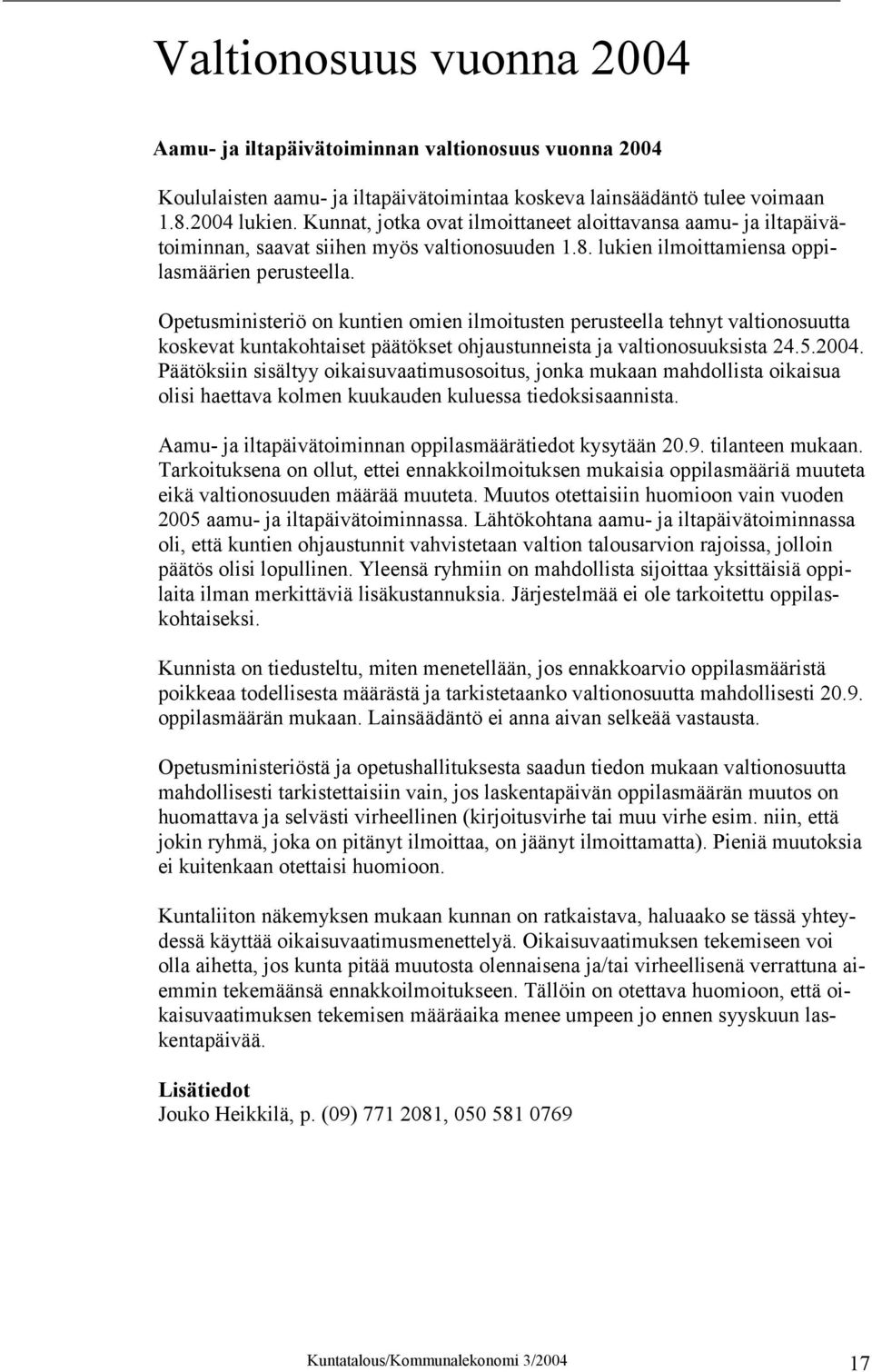 Opetusministeriö on kuntien omien ilmoitusten perusteella tehnyt valtionosuutta koskevat kuntakohtaiset päätökset ohjaustunneista ja valtionosuuksista 24.5.2004.