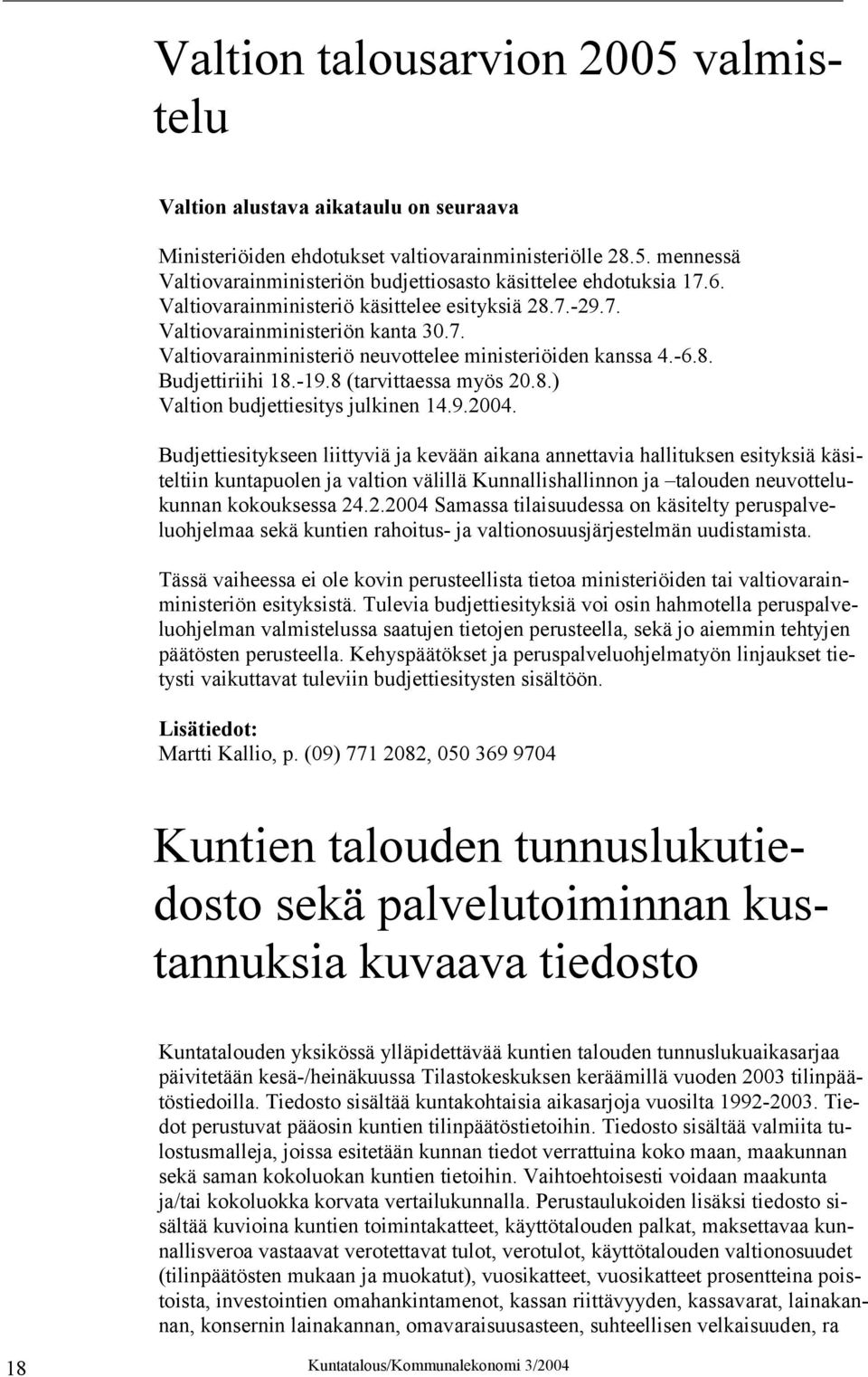 8 (tarvittaessa myös 20.8.) Valtion budjettiesitys julkinen 14.9.2004.