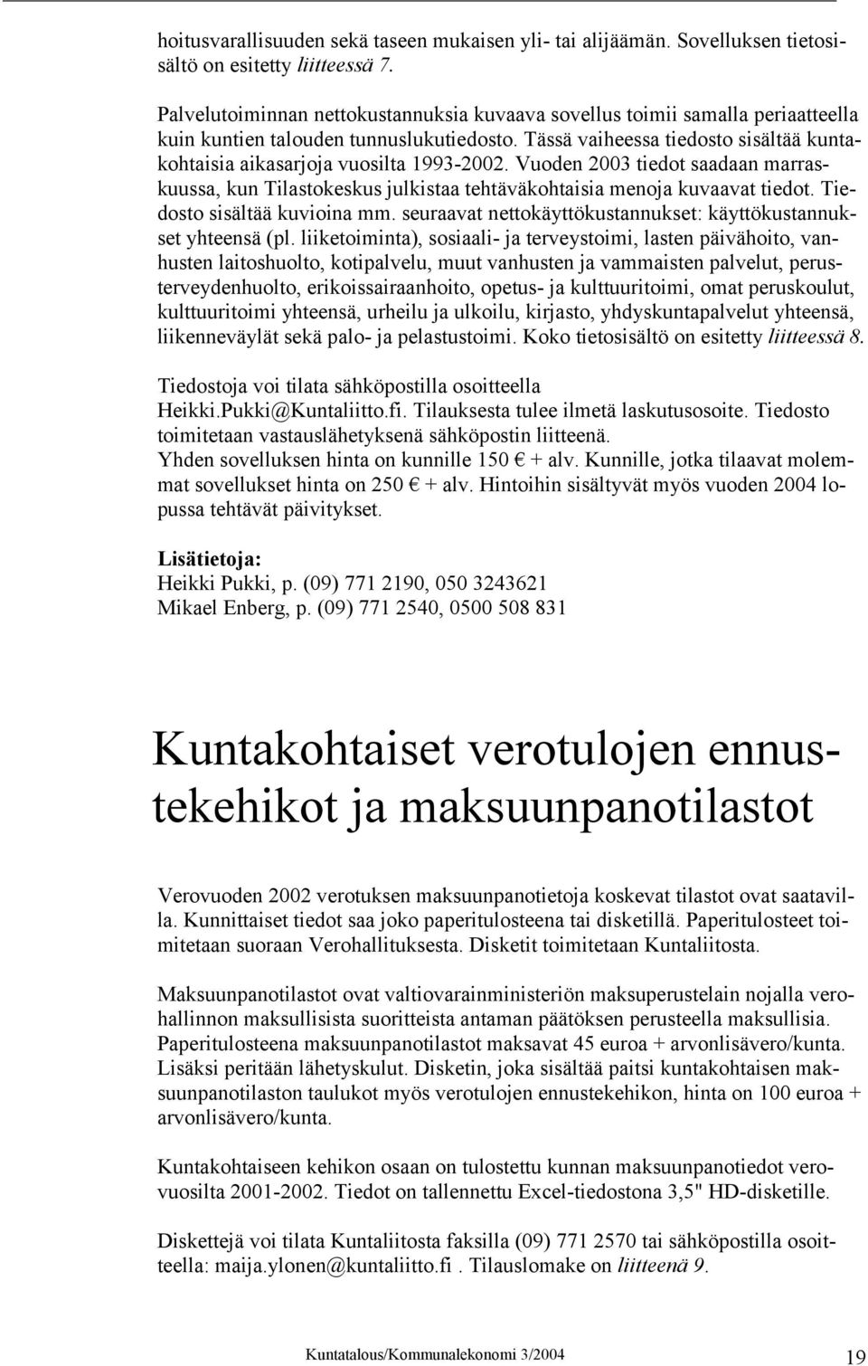 Tässä vaiheessa tiedosto sisältää kuntakohtaisia aikasarjoja vuosilta 1993-2002. Vuoden 2003 tiedot saadaan marraskuussa, kun Tilastokeskus julkistaa tehtäväkohtaisia menoja kuvaavat tiedot.