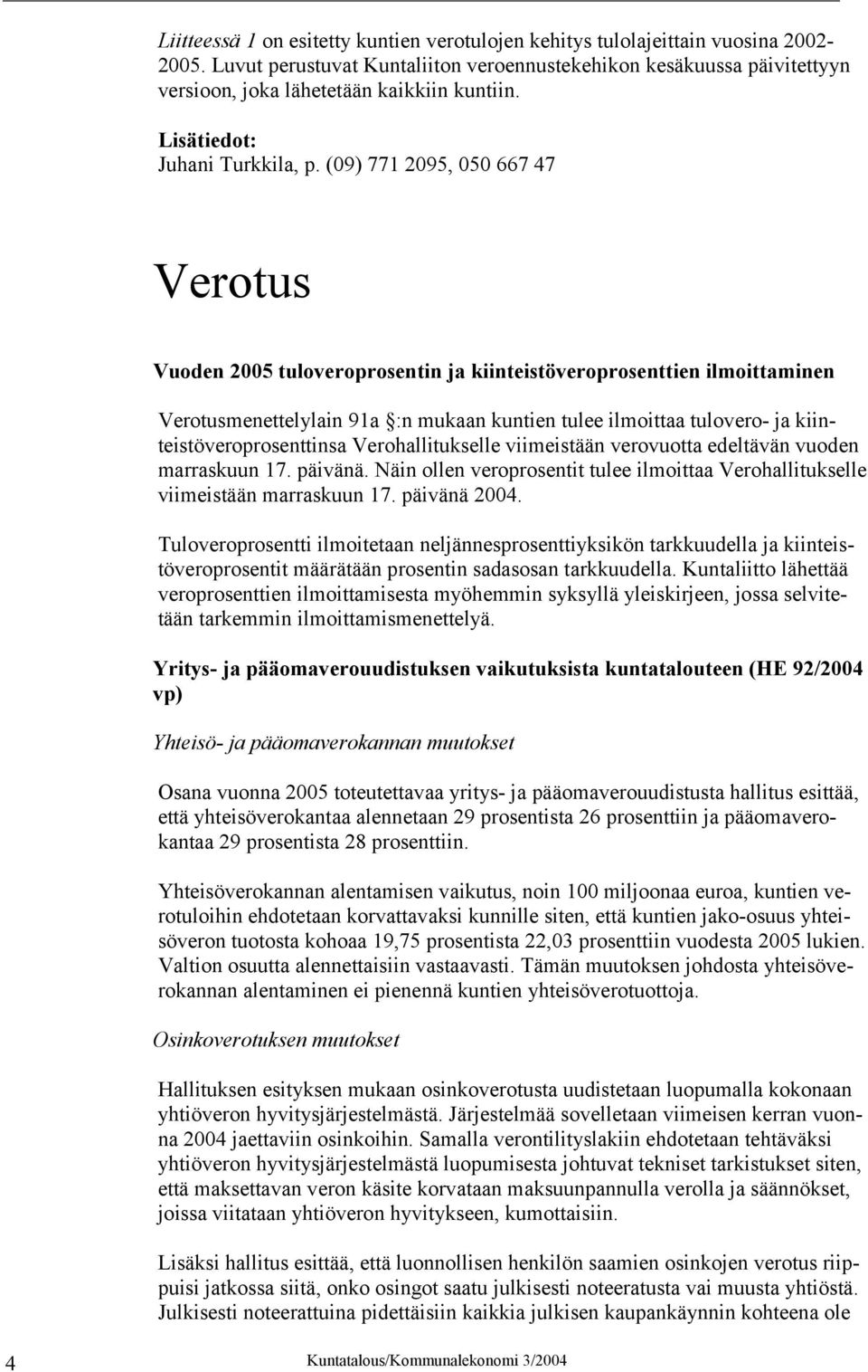 (09) 771 2095, 050 667 47 Verotus Vuoden 2005 tuloveroprosentin ja kiinteistöveroprosenttien ilmoittaminen Verotusmenettelylain 91a :n mukaan kuntien tulee ilmoittaa tulovero- ja