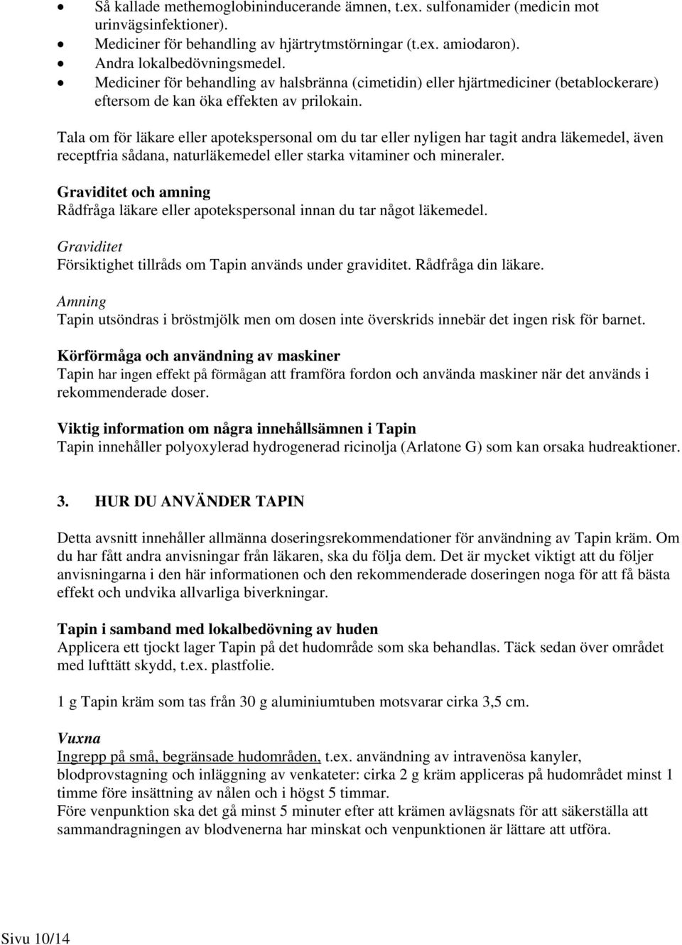 Tala om för läkare eller apotekspersonal om du tar eller nyligen har tagit andra läkemedel, även receptfria sådana, naturläkemedel eller starka vitaminer och mineraler.