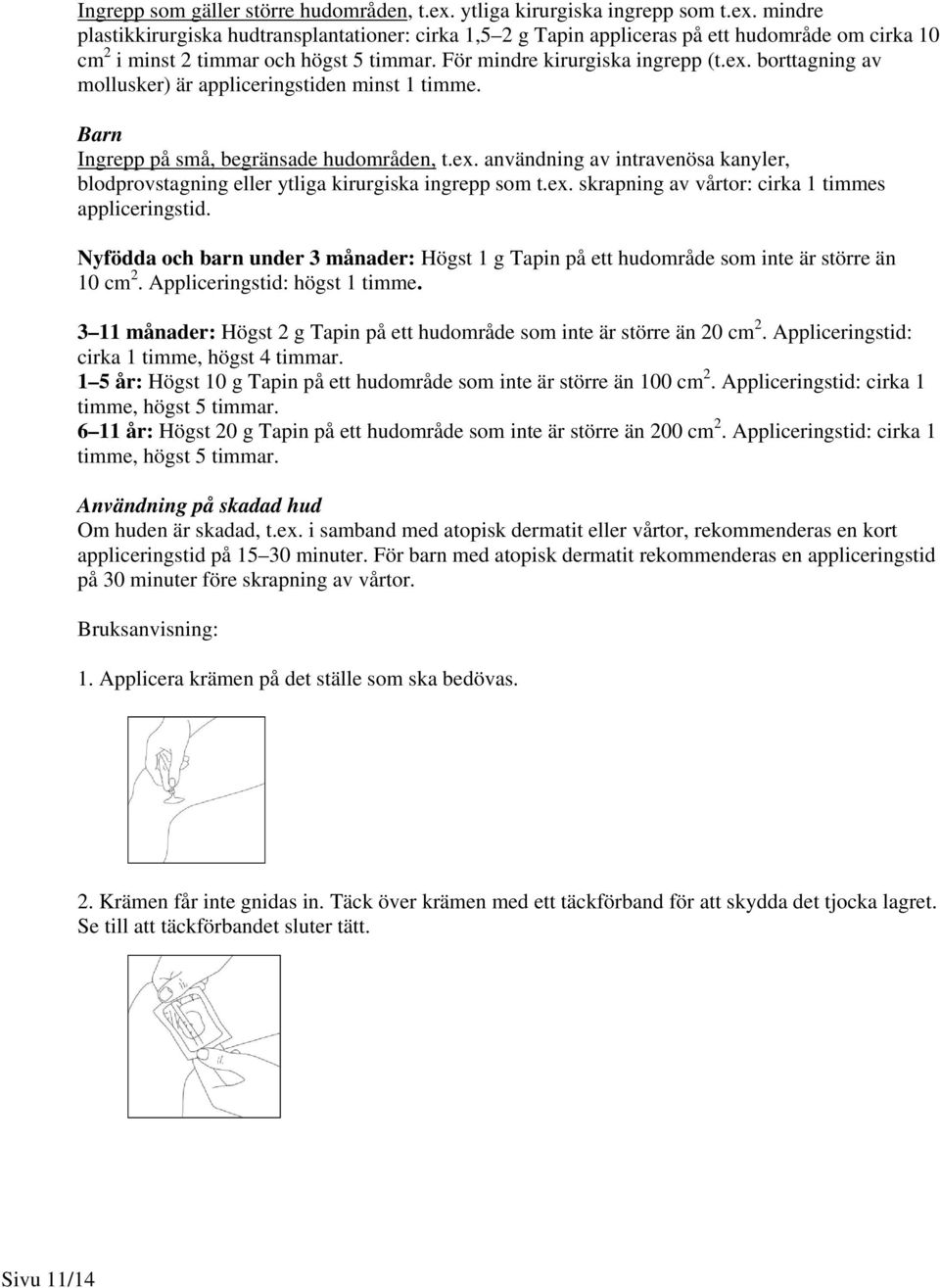 ex. skrapning av vårtor: cirka 1 timmes appliceringstid. Nyfödda och barn under 3 månader: Högst 1 g Tapin på ett hudområde som inte är större än 10 cm 2. Appliceringstid: högst 1 timme.