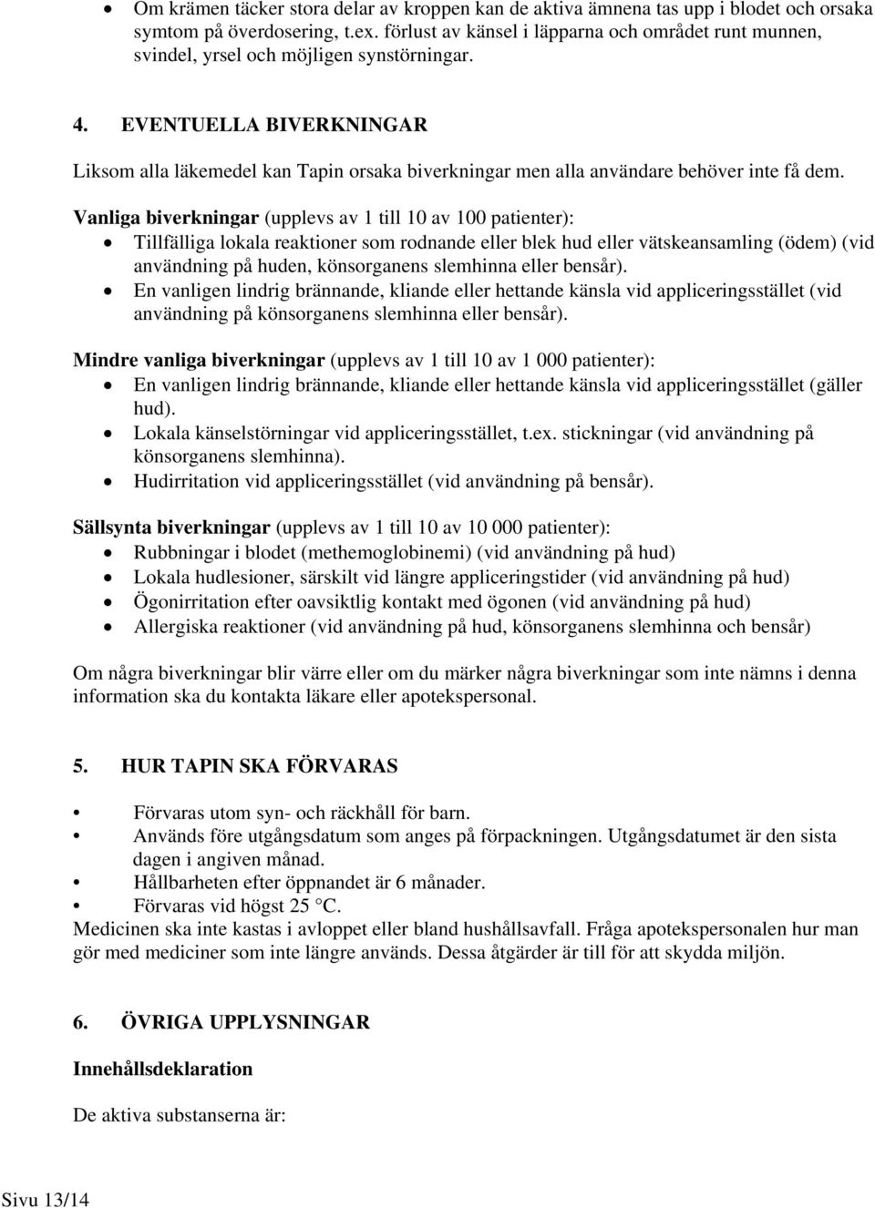 EVENTUELLA BIVERKNINGAR Liksom alla läkemedel kan Tapin orsaka biverkningar men alla användare behöver inte få dem.