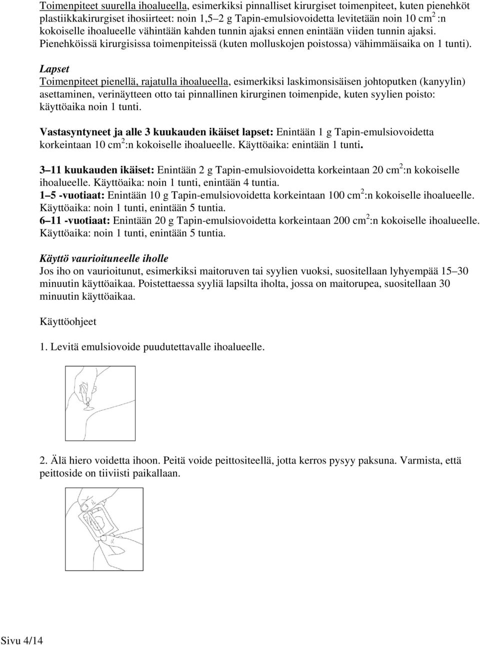 Lapset Toimenpiteet pienellä, rajatulla ihoalueella, esimerkiksi laskimonsisäisen johtoputken (kanyylin) asettaminen, verinäytteen otto tai pinnallinen kirurginen toimenpide, kuten syylien poisto: