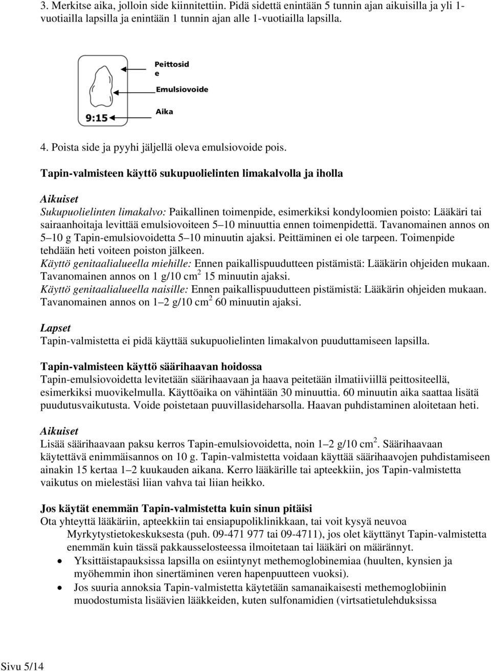 Tapin-valmisteen käyttö sukupuolielinten limakalvolla ja iholla Aikuiset Sukupuolielinten limakalvo: Paikallinen toimenpide, esimerkiksi kondyloomien poisto: Lääkäri tai sairaanhoitaja levittää