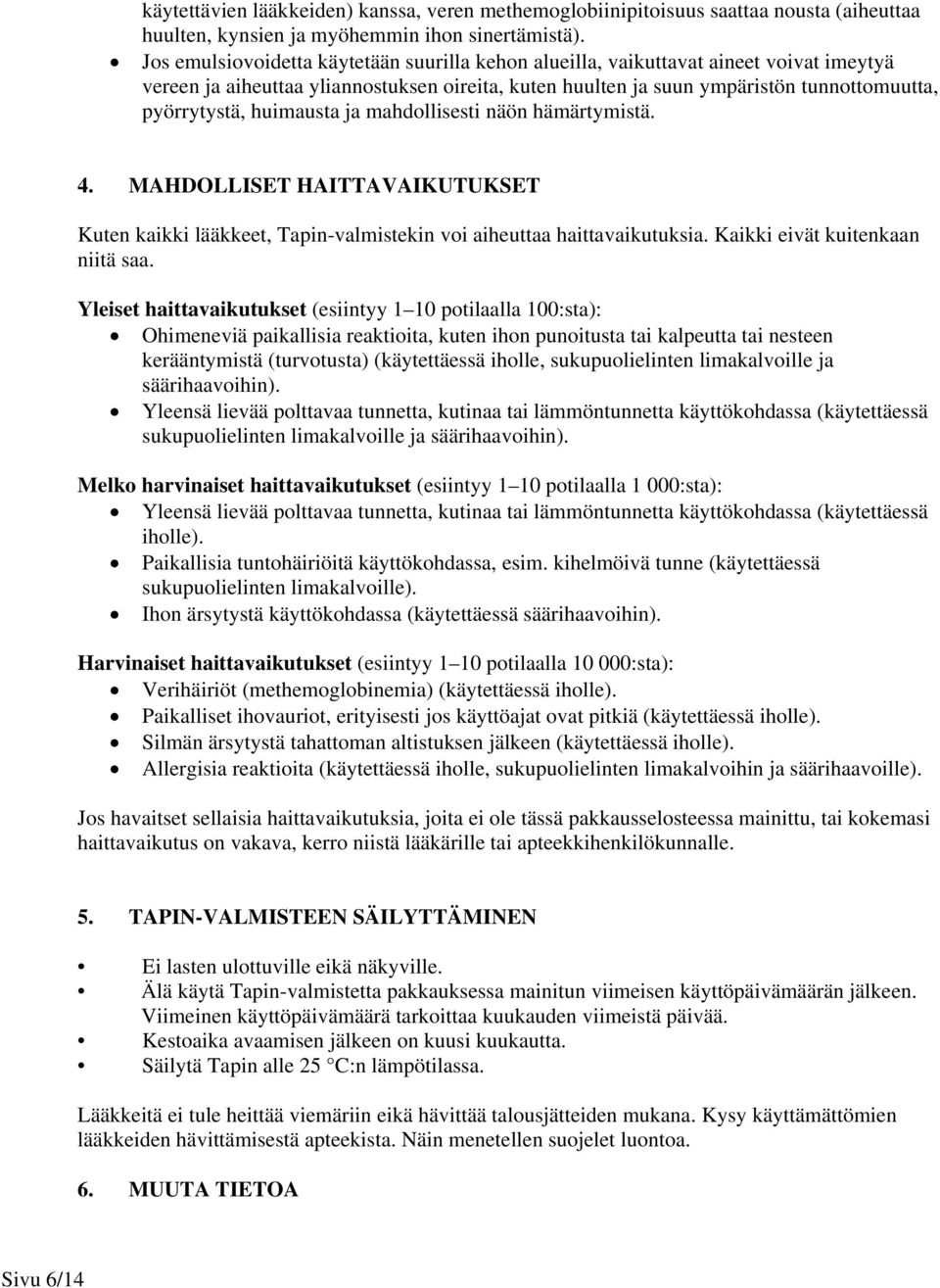 huimausta ja mahdollisesti näön hämärtymistä. 4. MAHDOLLISET HAITTAVAIKUTUKSET Kuten kaikki lääkkeet, Tapin-valmistekin voi aiheuttaa haittavaikutuksia. Kaikki eivät kuitenkaan niitä saa.