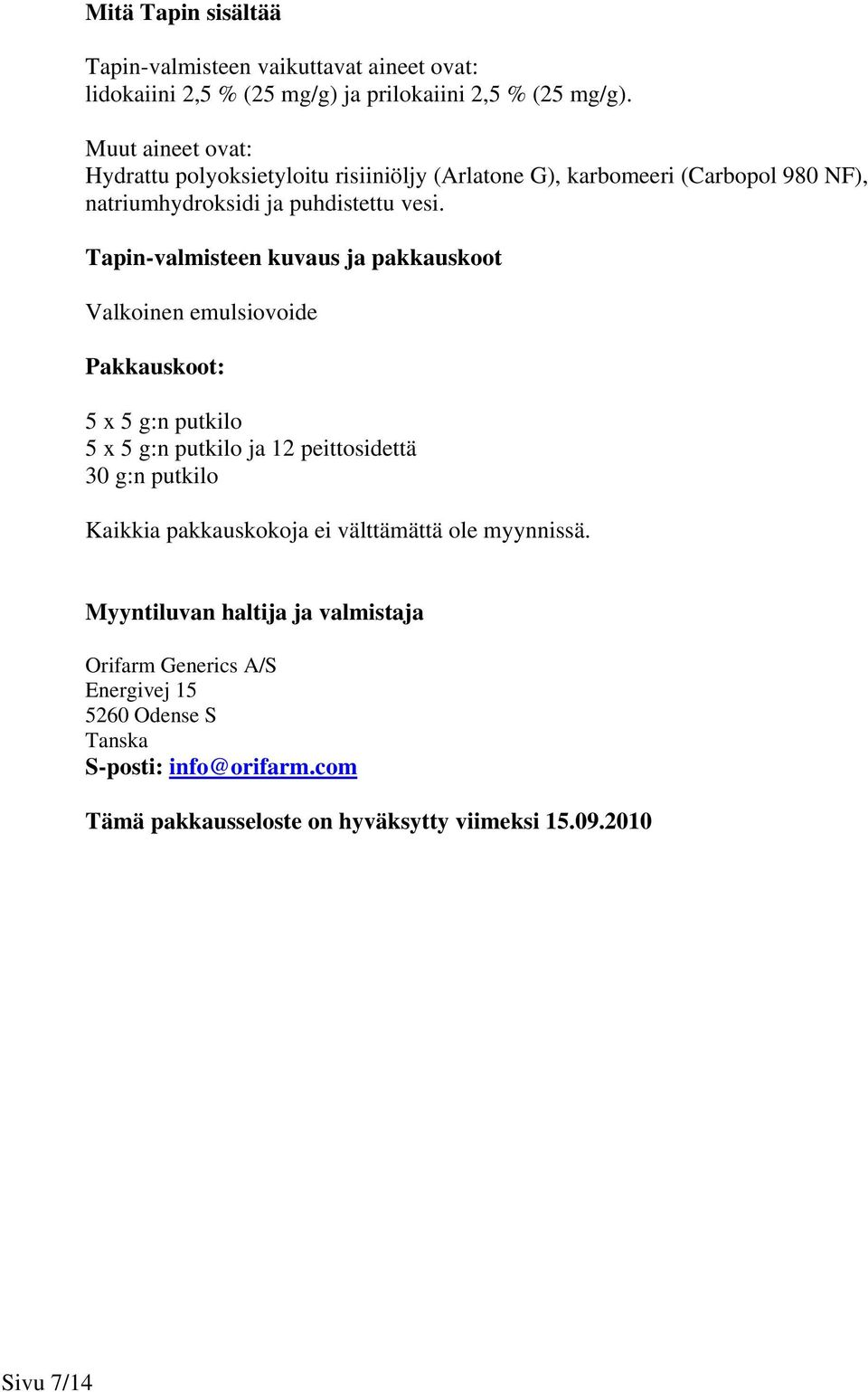 Tapin-valmisteen kuvaus ja pakkauskoot Valkoinen emulsiovoide Pakkauskoot: 5 x 5 g:n putkilo 5 x 5 g:n putkilo ja 12 peittosidettä 30 g:n putkilo Kaikkia