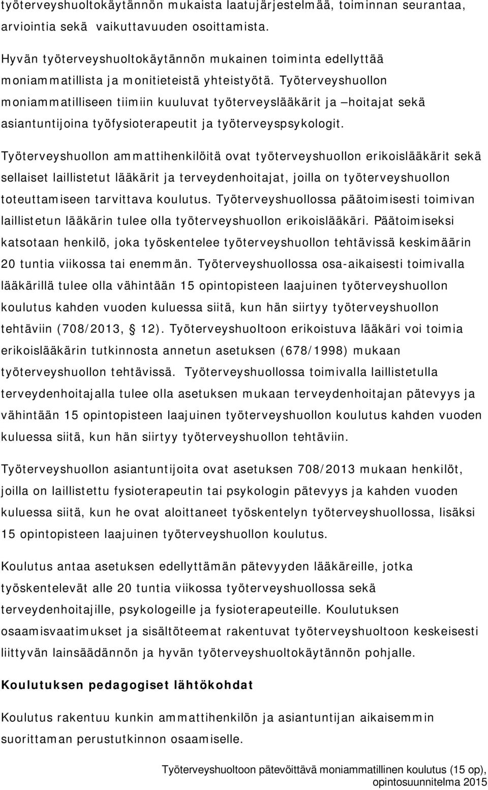 Työterveyshuollon moniammatilliseen tiimiin kuuluvat työterveyslääkärit ja hoitajat sekä asiantuntijoina työfysioterapeutit ja työterveyspsykologit.