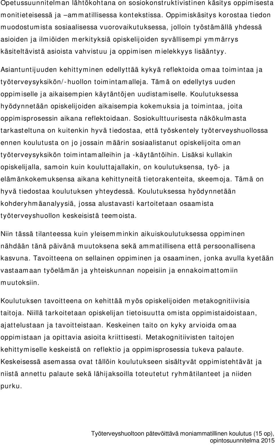 asioista vahvistuu ja oppimisen mielekkyys lisääntyy. Asiantuntijuuden kehittyminen edellyttää kykyä reflektoida omaa toimintaa ja työterveysyksikön/-huollon toimintamalleja.