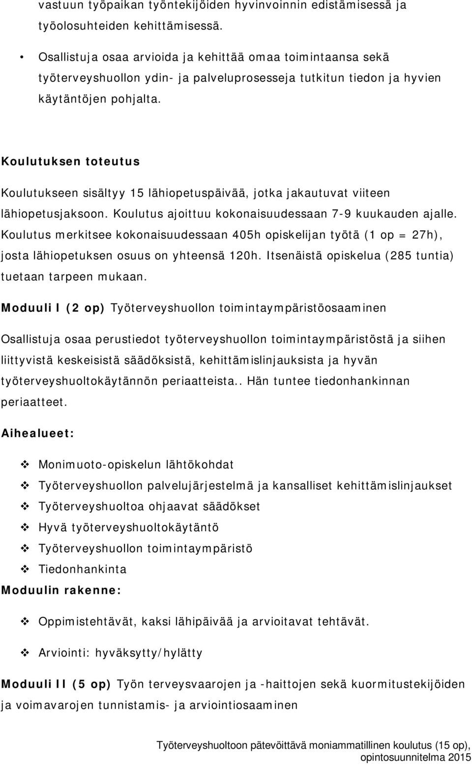 Koulutuksen toteutus Koulutukseen sisältyy 15 lähiopetuspäivää, jotka jakautuvat viiteen lähiopetusjaksoon. Koulutus ajoittuu kokonaisuudessaan 7-9 kuukauden ajalle.