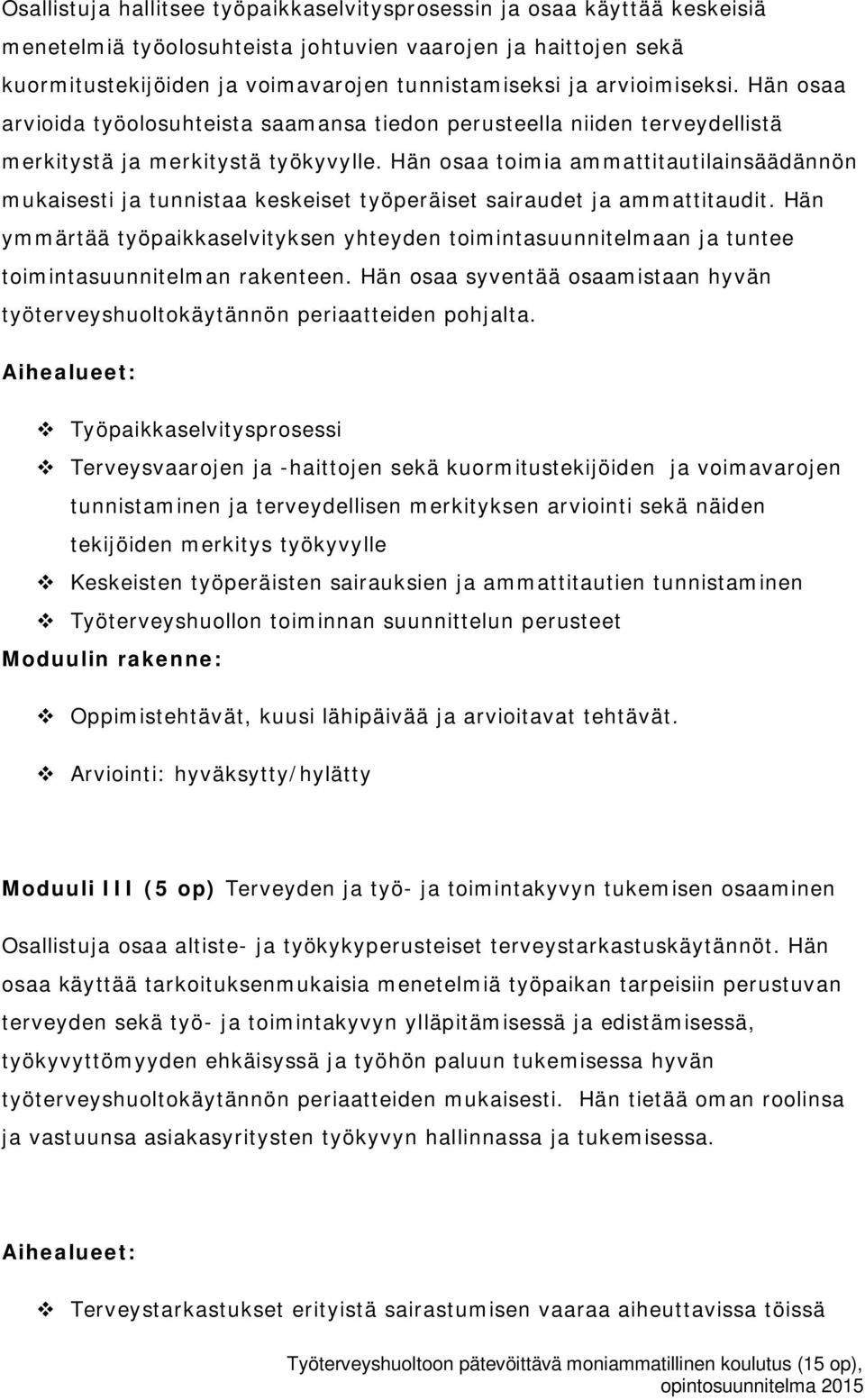 Hän osaa toimia ammattitautilainsäädännön mukaisesti ja tunnistaa keskeiset työperäiset sairaudet ja ammattitaudit.