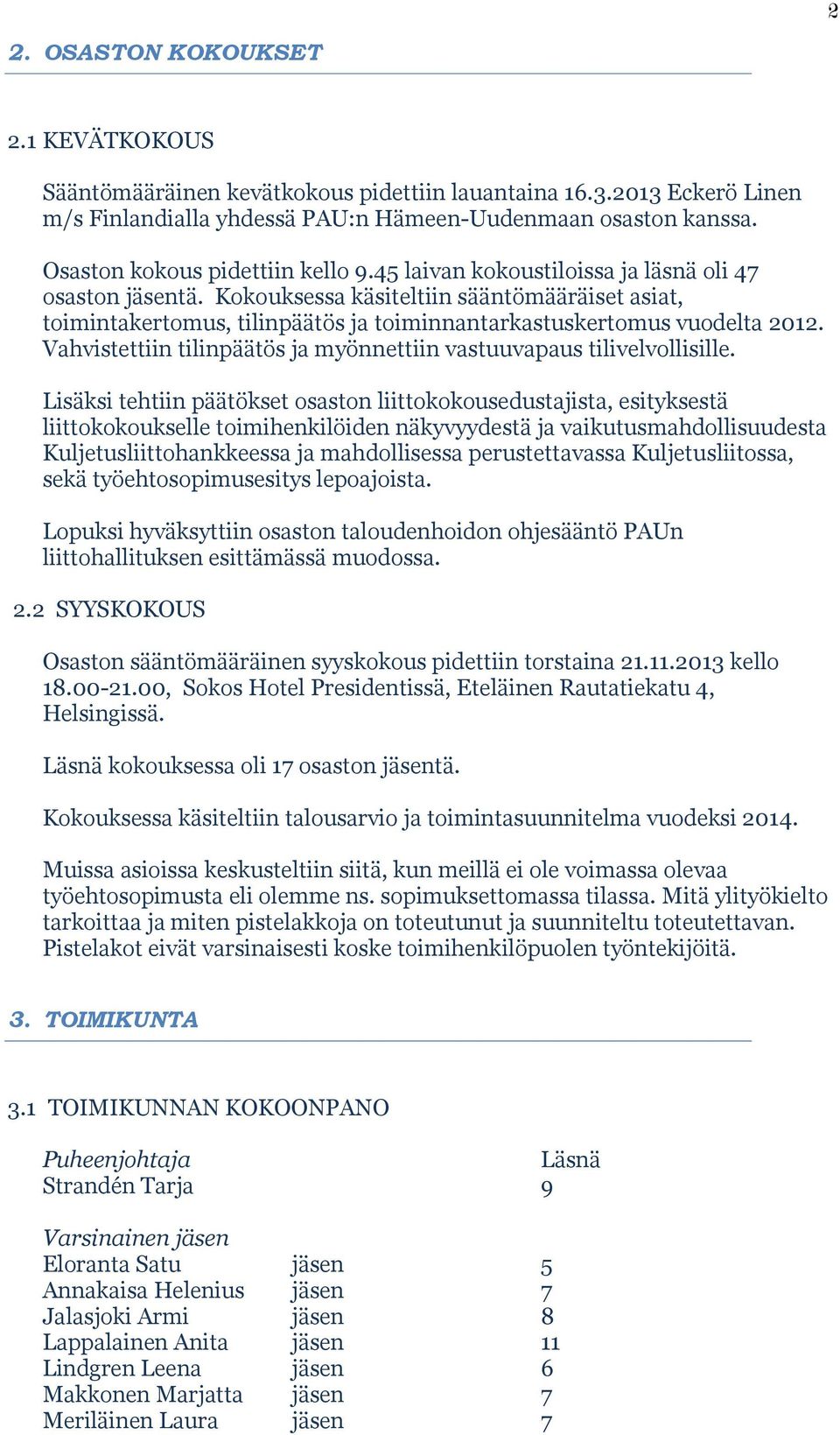 Kokouksessa käsiteltiin sääntömääräiset asiat, toimintakertomus, tilinpäätös ja toiminnantarkastuskertomus vuodelta 2012. Vahvistettiin tilinpäätös ja myönnettiin vastuuvapaus tilivelvollisille.