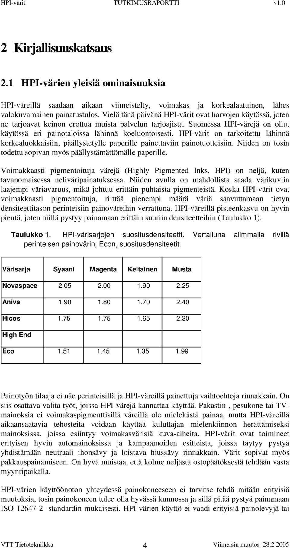 HPI-värit on tarkoitettu lähinnä korkealuokkaisiin, päällystetylle paperille painettaviin painotuotteisiin. Niiden on tosin todettu sopivan myös päällystämättömälle paperille.