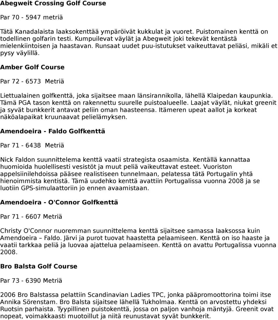 Amber Golf Course Par 72-6573 Metriä Liettualainen golfkenttä, joka sijaitsee maan länsirannikolla, lähellä Klaipedan kaupunkia. Tämä PGA tason kenttä on rakennettu suurelle puistoalueelle.