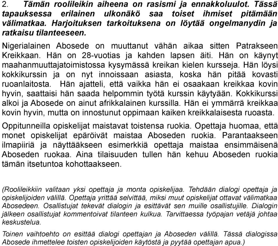 Hän on käynyt maahanmuuttajatoimistossa kysymässä kreikan kielen kursseja. Hän löysi kokkikurssin ja on nyt innoissaan asiasta, koska hän pitää kovasti ruoanlaitosta.