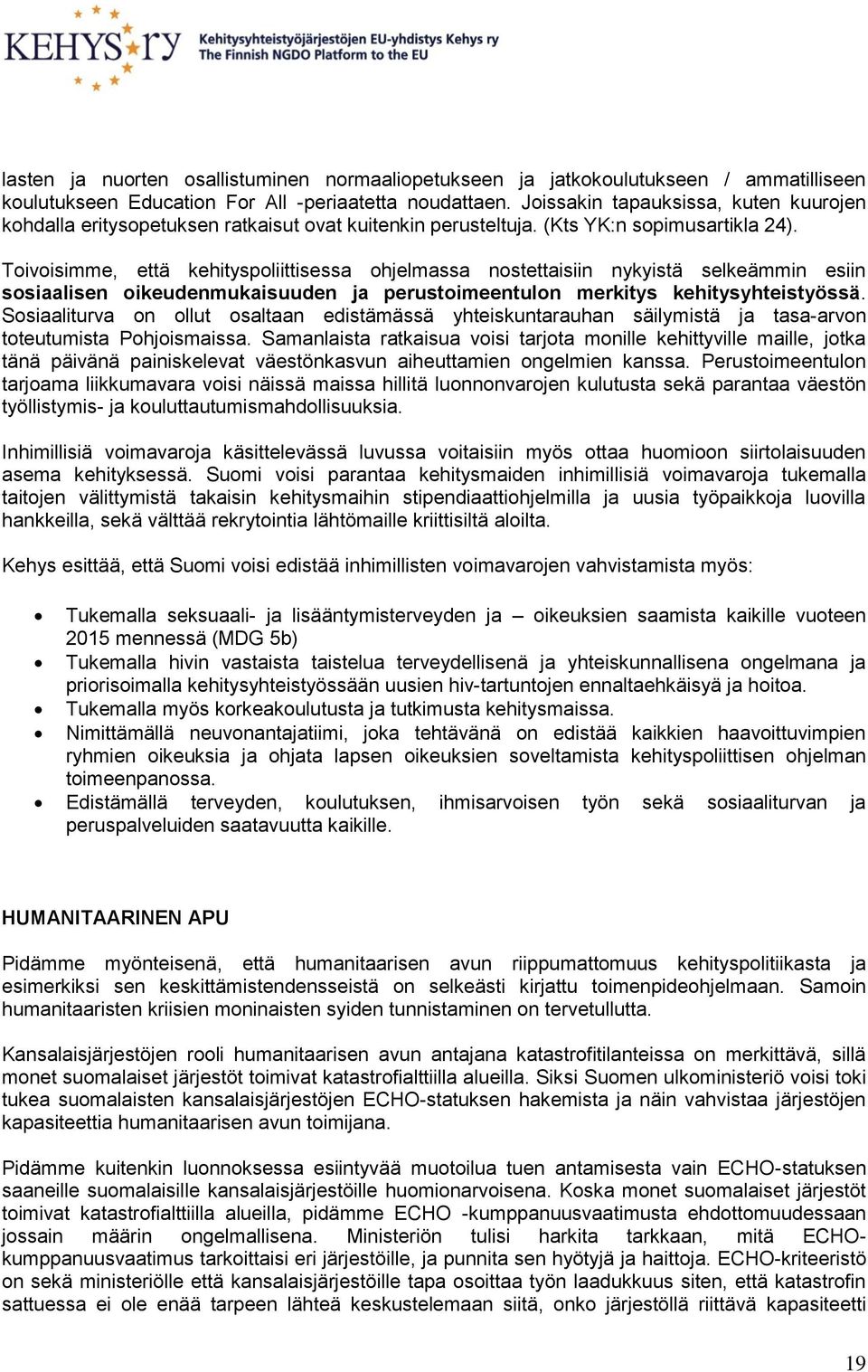 Toivoisimme, että kehityspoliittisessa ohjelmassa nostettaisiin nykyistä selkeämmin esiin sosiaalisen oikeudenmukaisuuden ja perustoimeentulon merkitys kehitysyhteistyössä.