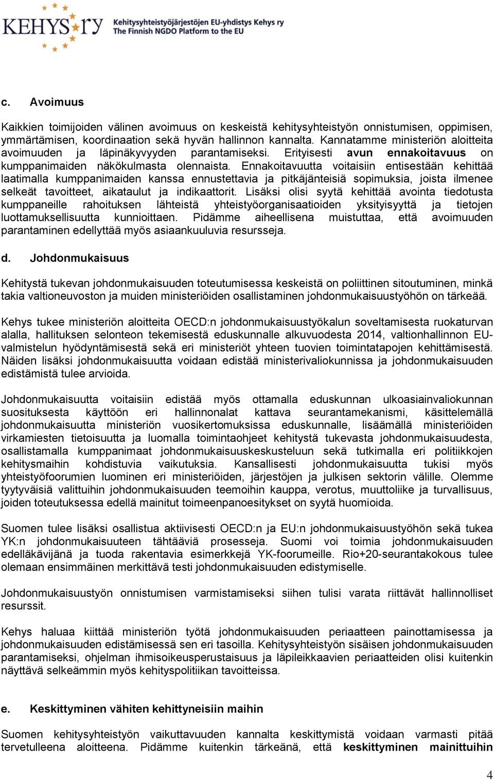 Ennakoitavuutta voitaisiin entisestään kehittää laatimalla kumppanimaiden kanssa ennustettavia ja pitkäjänteisiä sopimuksia, joista ilmenee selkeät tavoitteet, aikataulut ja indikaattorit.