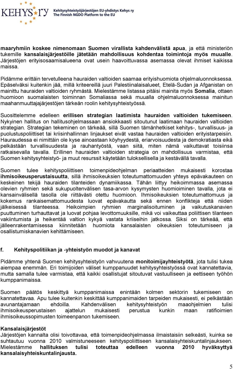 Epäselväksi kuitenkin jää, millä kriteereillä juuri Palestiinalaisalueet, Etelä-Sudan ja Afganistan on mainittu hauraiden valtioiden ryhmästä.