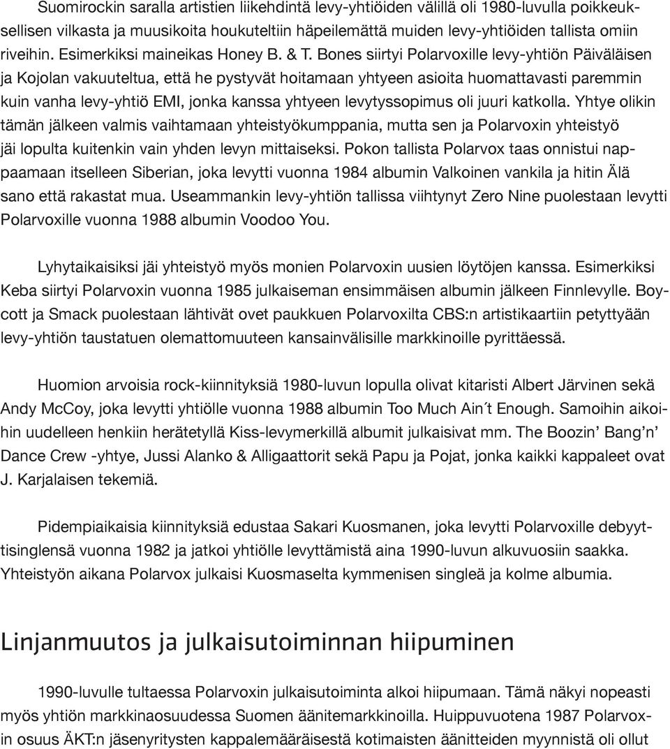 Bones siirtyi Polarvoxille levy-yhtiön Päiväläisen ja Kojolan vakuuteltua, että he pystyvät hoitamaan yhtyeen asioita huomattavasti paremmin kuin vanha levy-yhtiö EMI, jonka kanssa yhtyeen