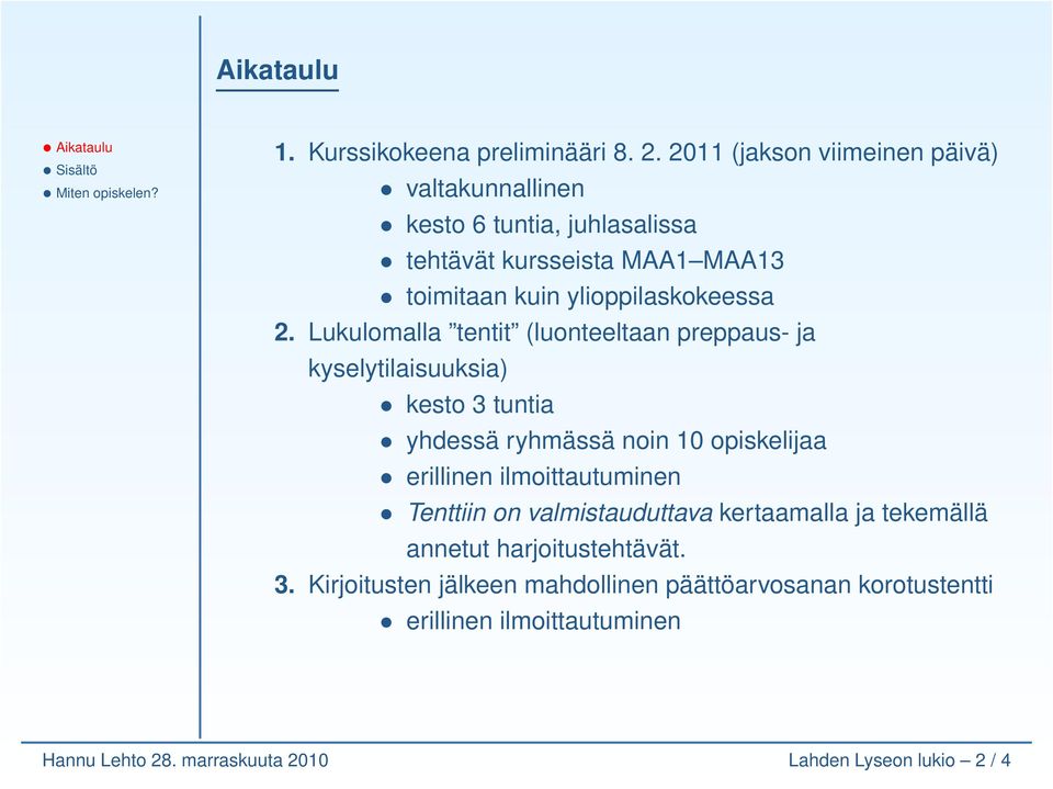 2. Lukulomalla tentit (luonteeltaan preppaus- ja kyselytilaisuuksia) kesto 3 tuntia yhdessä ryhmässä noin 10 opiskelijaa erillinen