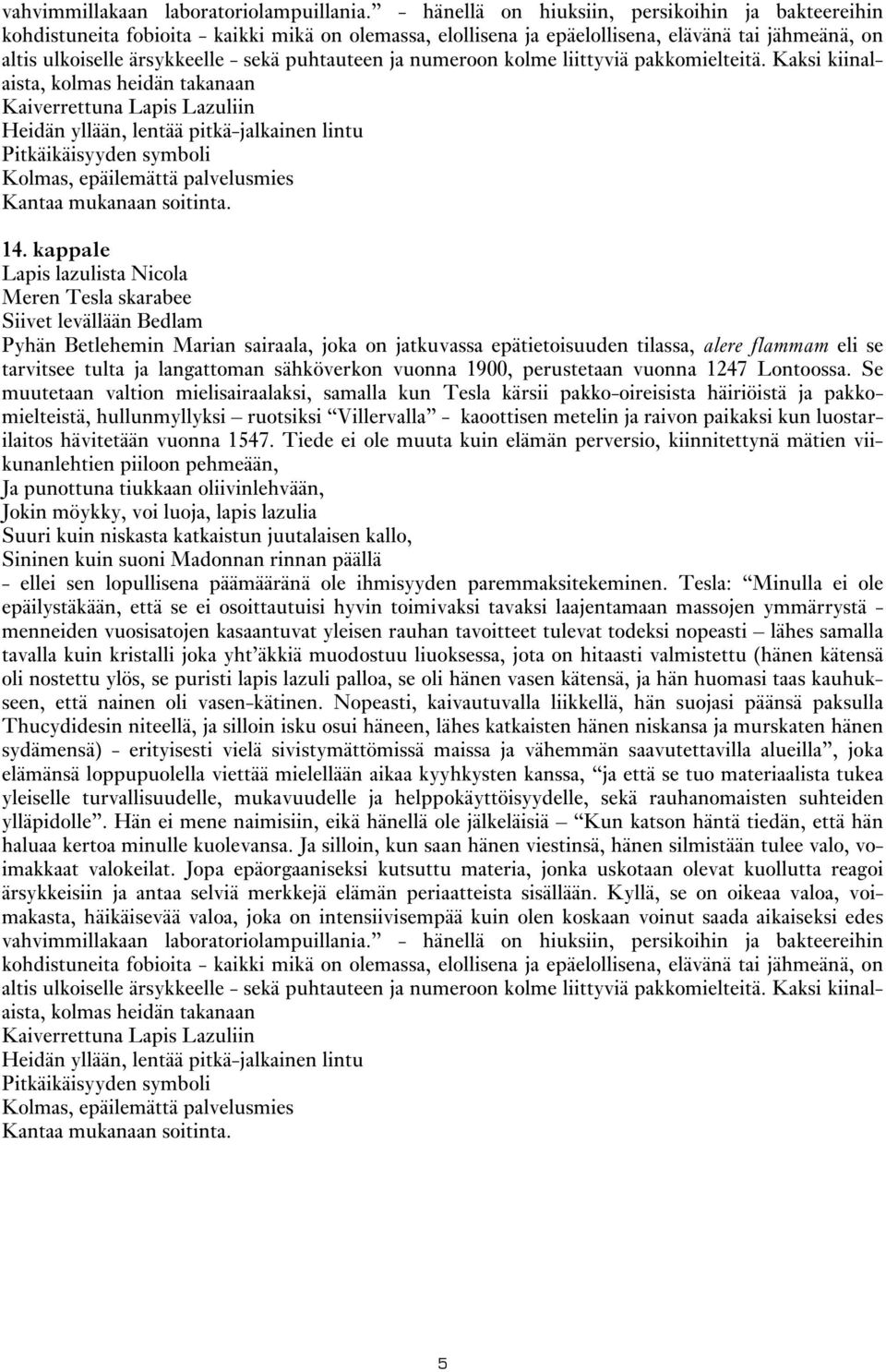 puhtauteen ja numeroon kolme liittyviä pakkomielteitä. Kaksi kiinalaista, kolmas heidän takanaan Kolmas, epäilemättä palvelusmies Kantaa mukanaan soitinta. 14.