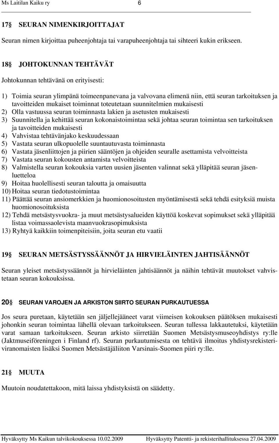 toteutetaan suunnitelmien mukaisesti 2) Olla vastuussa seuran toiminnasta lakien ja asetusten mukaisesti 3) Suunnitella ja kehittää seuran kokonaistoimintaa sekä johtaa seuran toimintaa sen