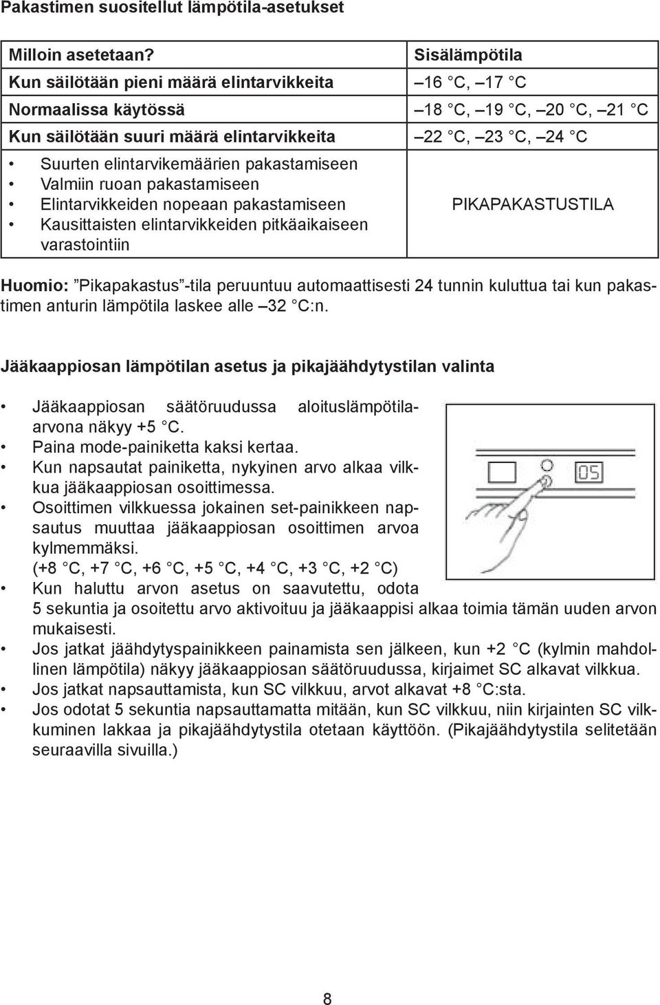 pakastamiseen Valmiin ruoan pakastamiseen Elintarvikkeiden nopeaan pakastamiseen Kausittaisten elintarvikkeiden pitkäaikaiseen varastointiin PIKAPAKASTUSTILA Huomio: Pikapakastus -tila peruuntuu