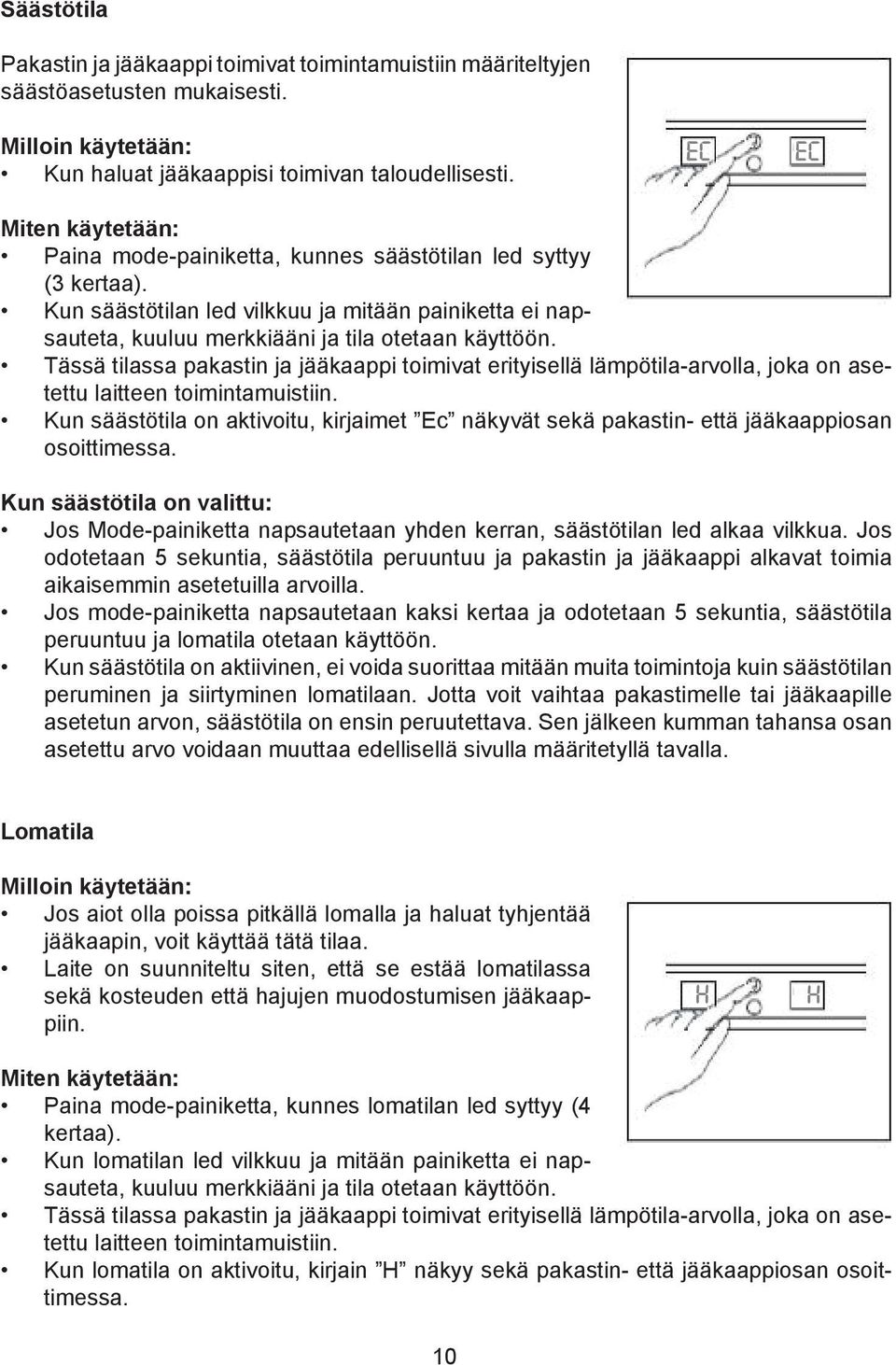 Tässä tilassa pakastin ja jääkaappi toimivat erityisellä lämpötila-arvolla, joka on asetettu laitteen toimintamuistiin.