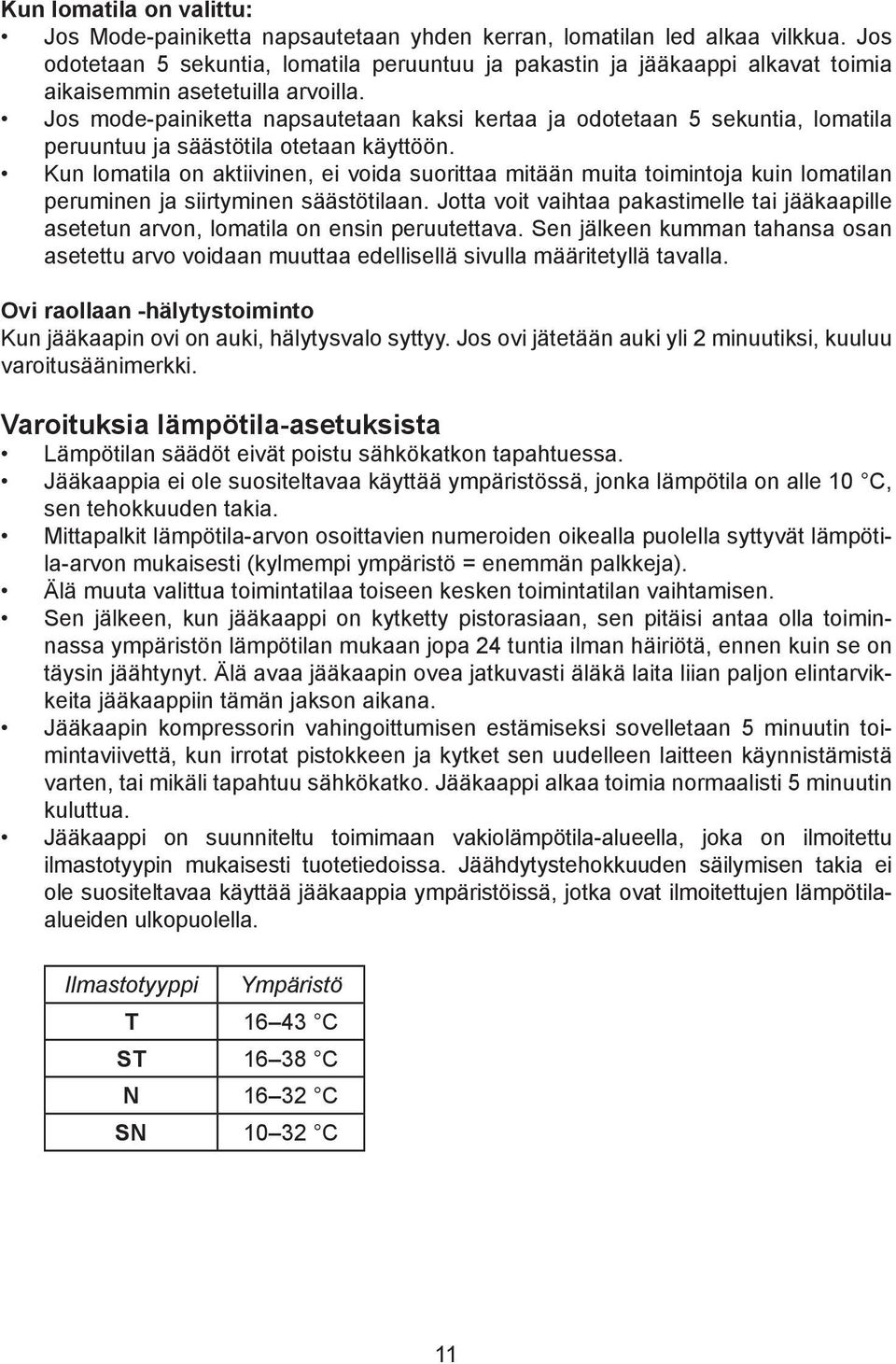 Jos mode-painiketta napsautetaan kaksi kertaa ja odotetaan 5 sekuntia, lomatila peruuntuu ja säästötila otetaan käyttöön.