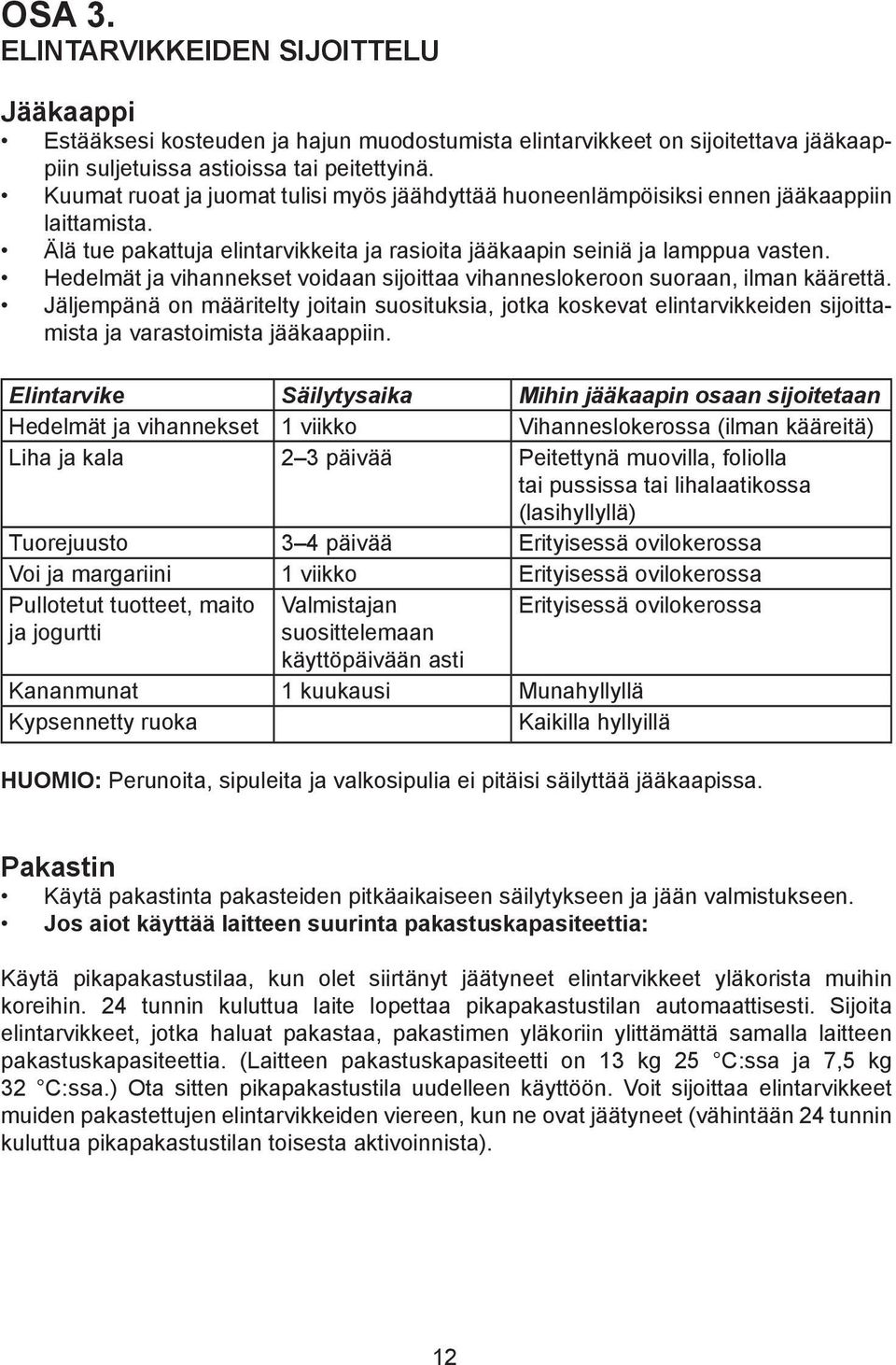Hedelmät ja vihannekset voidaan sijoittaa vihanneslokeroon suoraan, ilman käärettä.